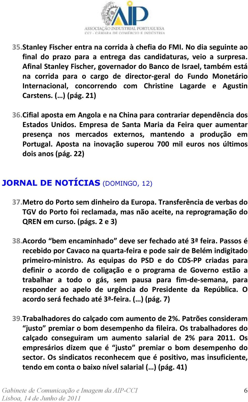 ( ) (pág. 21) 36. Cifial aposta em Angola e na China para contrariar dependência dos Estados Unidos.