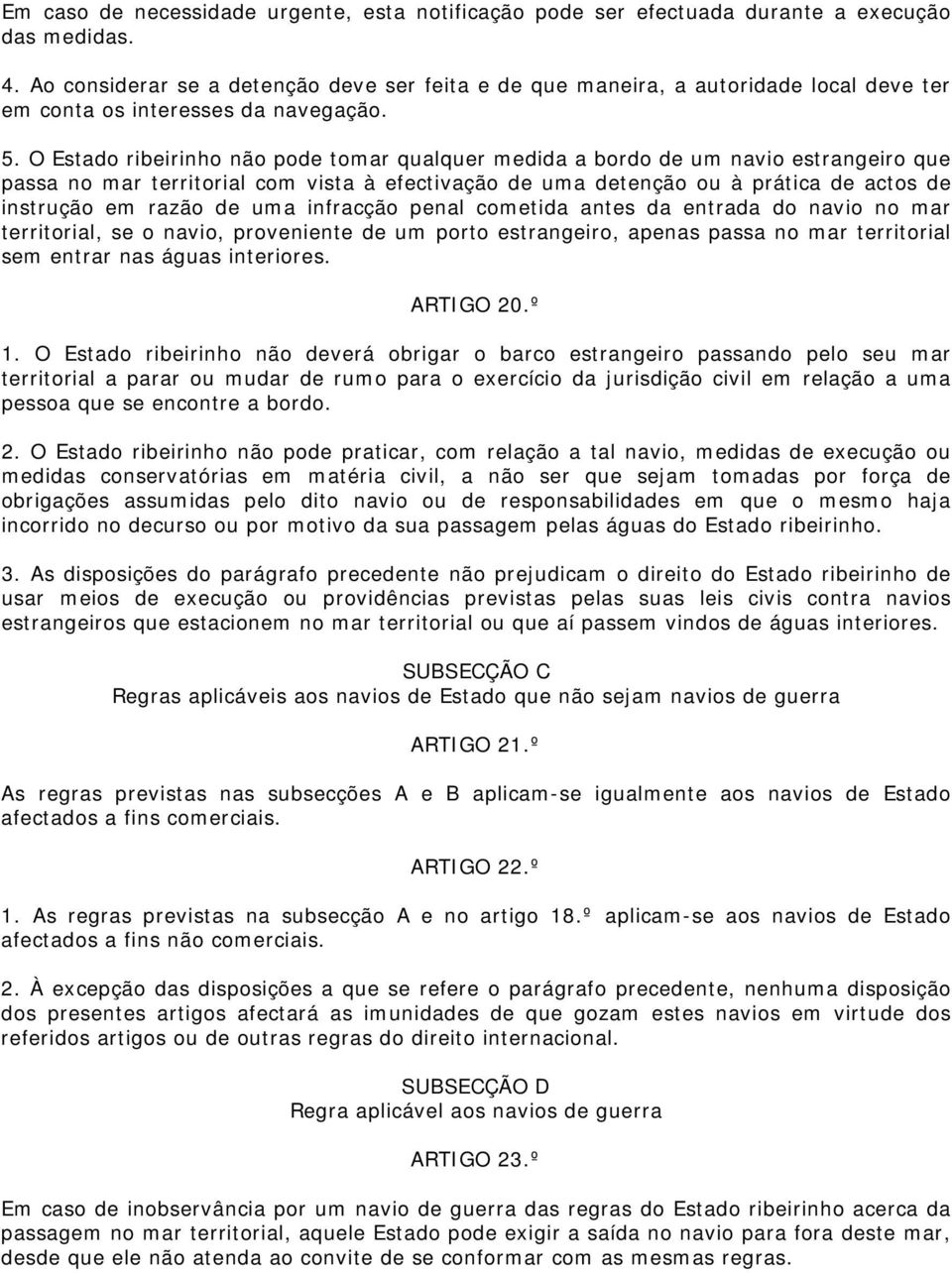 O Estado ribeirinho não pode tomar qualquer medida a bordo de um navio estrangeiro que passa no mar territorial com vista à efectivação de uma detenção ou à prática de actos de instrução em razão de