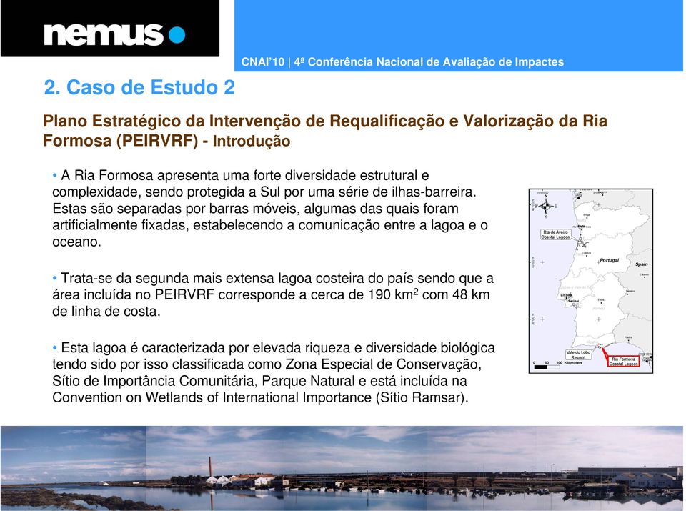 Trata-se da segunda mais extensa lagoa costeira do país sendo que a área incluída no PEIRVRF corresponde a cerca de 190 km 2 com 48 km de linha de costa.