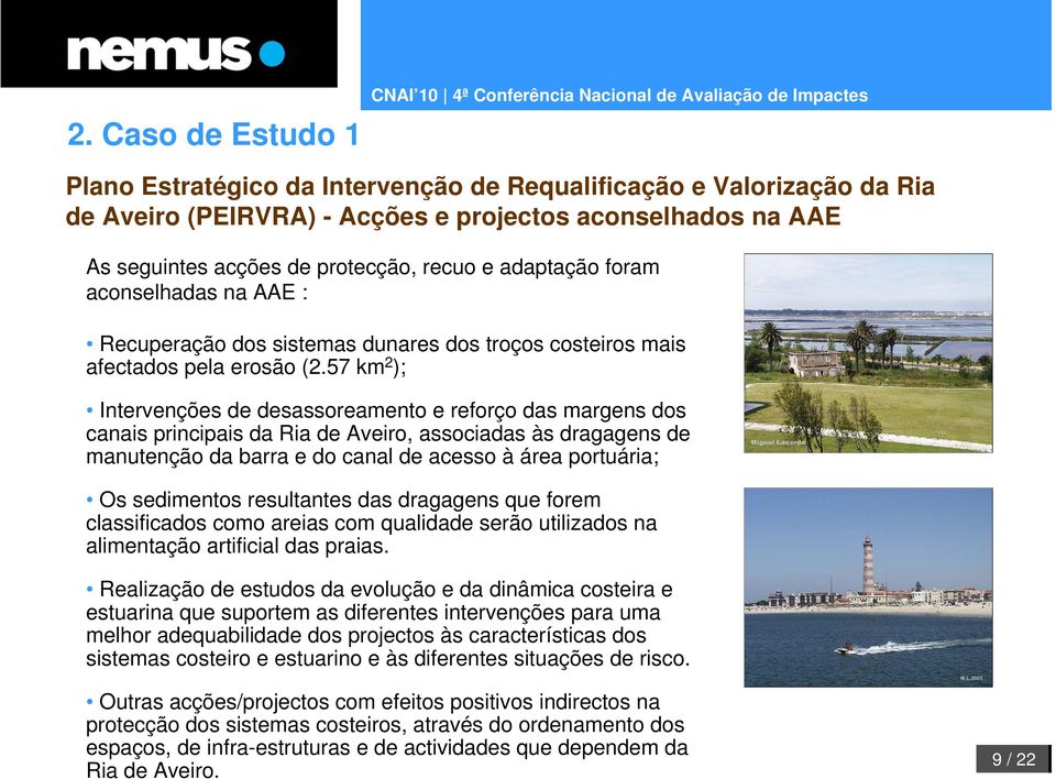 57 km 2 ); Intervenções de desassoreamento e reforço das margens dos canais principais da Ria de Aveiro, associadas às dragagens de manutenção da barra e do canal de acesso à área portuária; Os