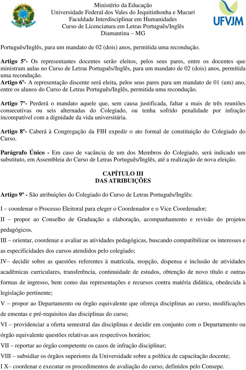 um mandato de 01 (um) ano, entre os alunos do Curso de Letras Português/Inglês, permitida uma recondução.