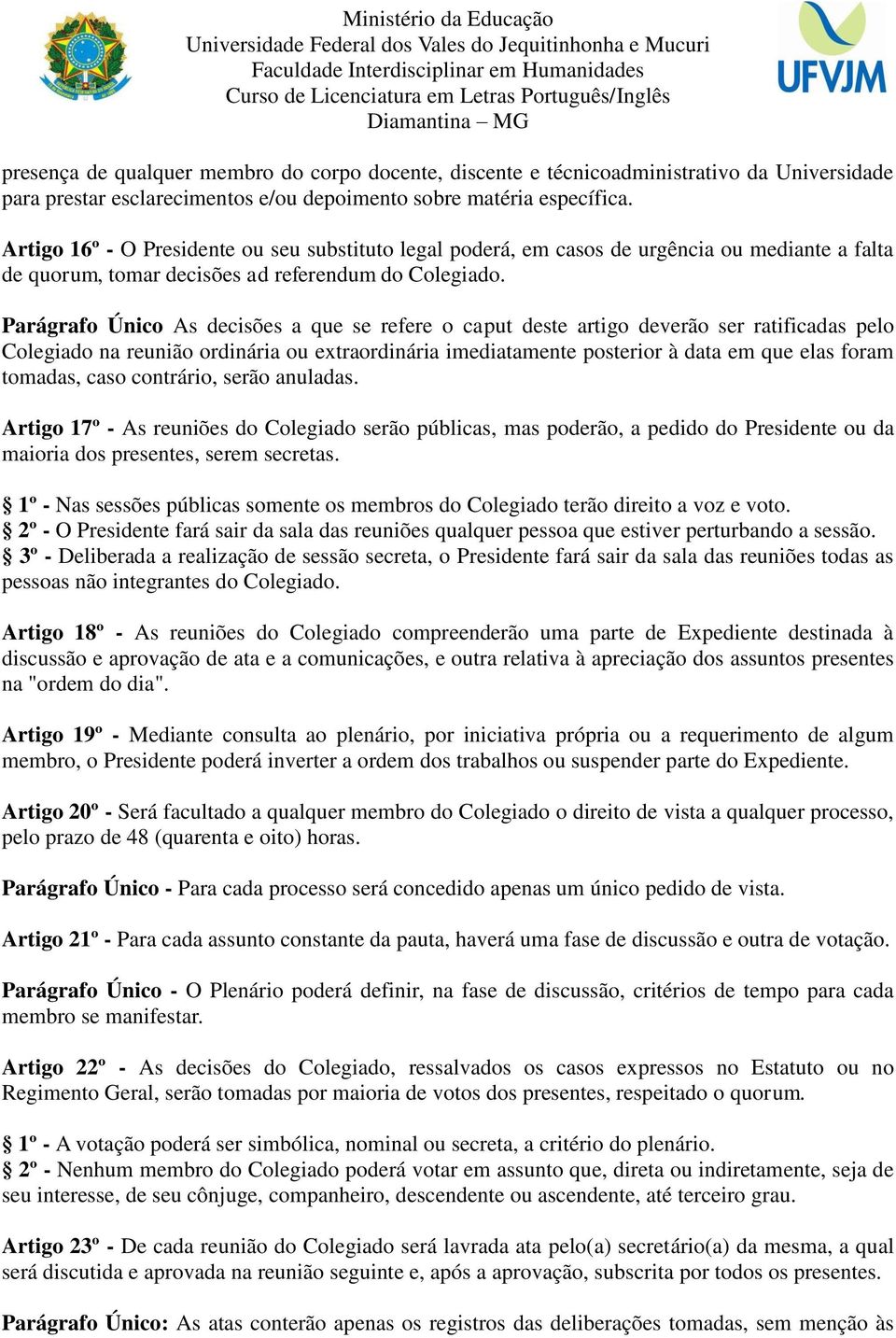 Parágrafo Único As decisões a que se refere o caput deste artigo deverão ser ratificadas pelo Colegiado na reunião ordinária ou extraordinária imediatamente posterior à data em que elas foram