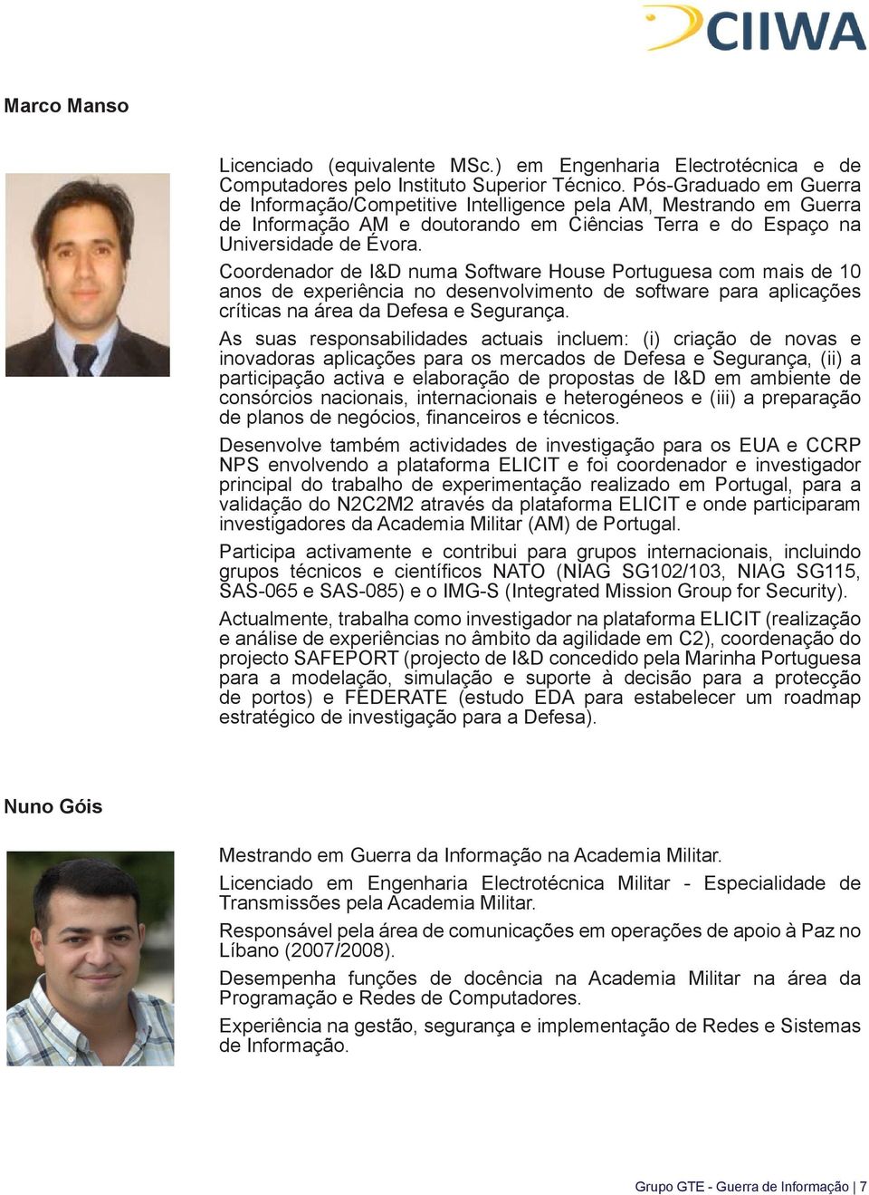 Coordenador de I&D numa Software House Portuguesa com mais de 10 anos de experiência no desenvolvimento de software para aplicações críticas na área da Defesa e Segurança.