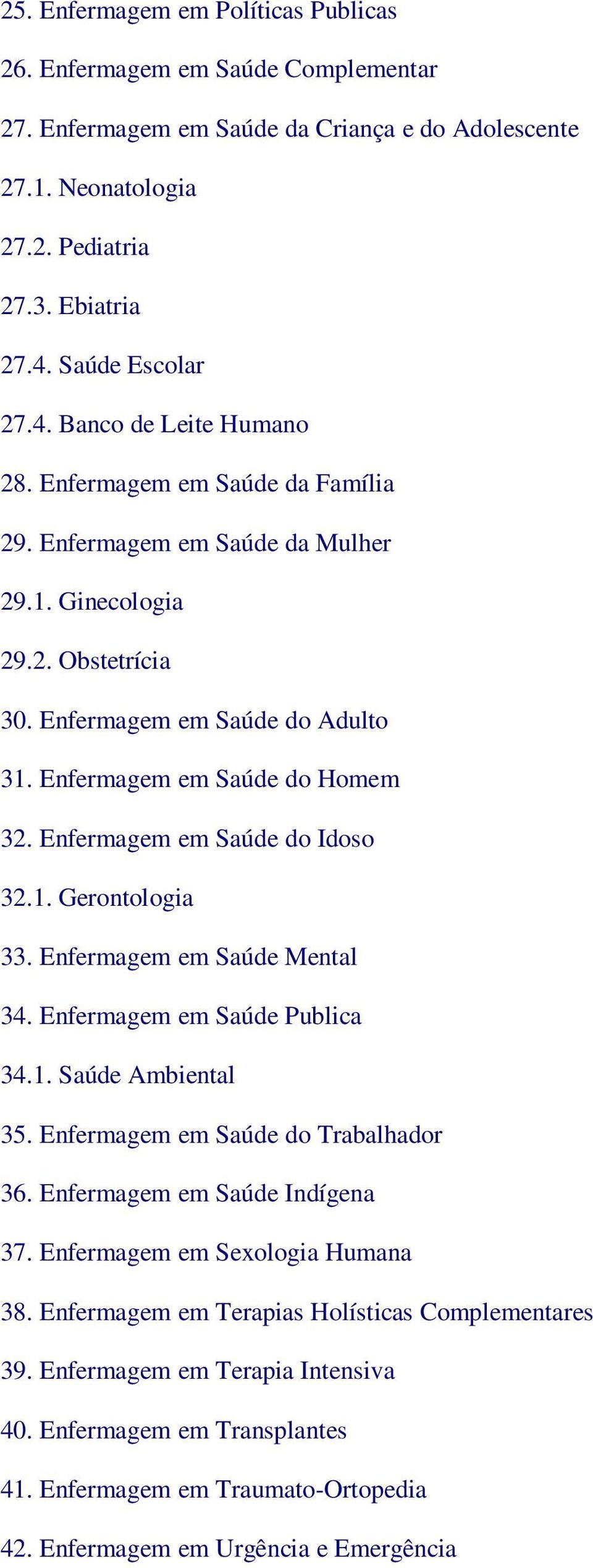 Enfermagem em Saúde do Idoso 32.1. Gerontologia 33. Enfermagem em Saúde Mental 34. Enfermagem em Saúde Publica 34.1. Saúde Ambiental 35. Enfermagem em Saúde do Trabalhador 36.