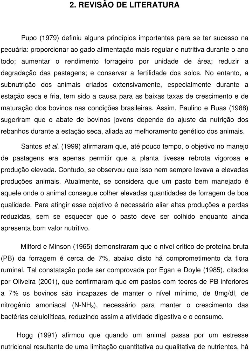 No entanto, a subnutrição dos animais criados extensivamente, especialmente durante a estação seca e fria, tem sido a causa para as baixas taxas de crescimento e de maturação dos bovinos nas