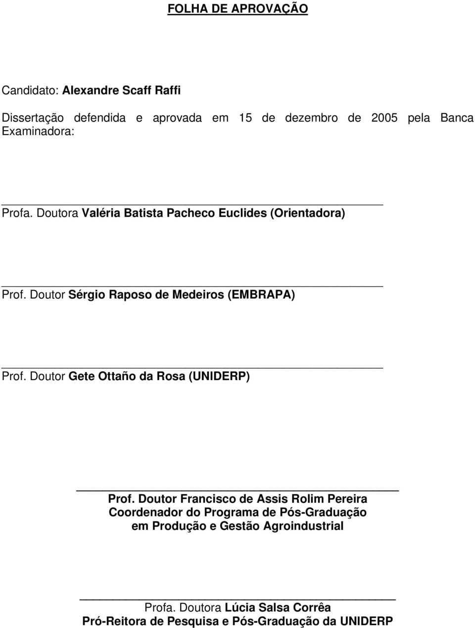 Doutor Sérgio Raposo de Medeiros (EMBRAPA) Prof. Doutor Gete Ottaño da Rosa (UNIDERP) Prof.