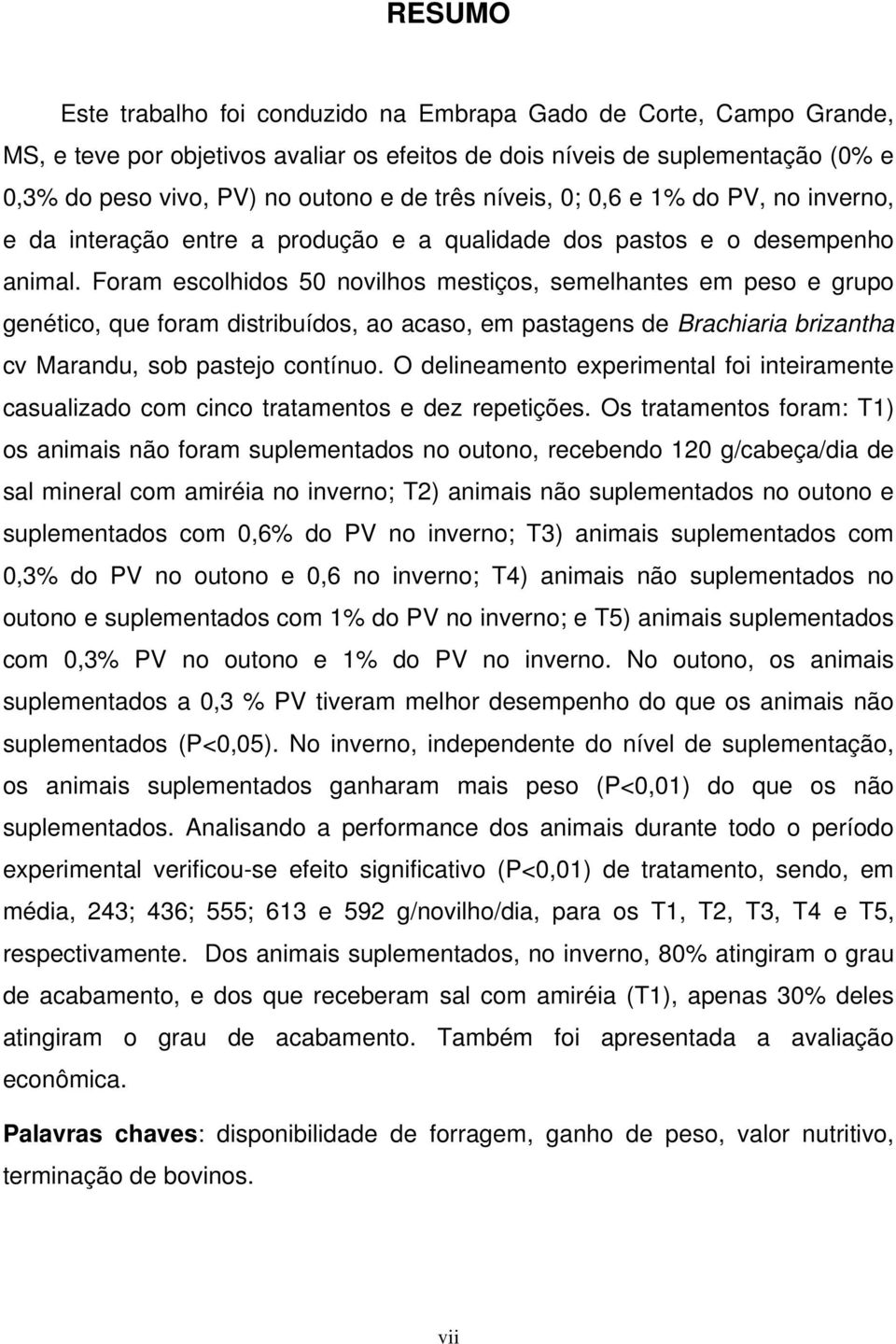 Foram escolhidos 50 novilhos mestiços, semelhantes em peso e grupo genético, que foram distribuídos, ao acaso, em pastagens de Brachiaria brizantha cv Marandu, sob pastejo contínuo.