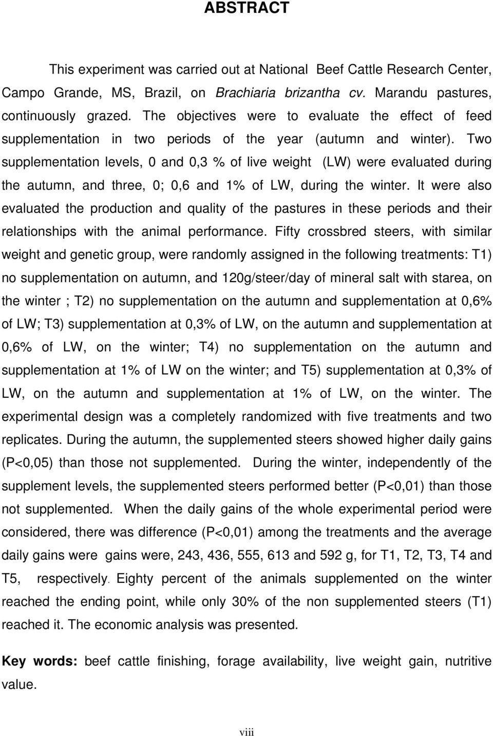 Two supplementation levels, 0 and 0,3 % of live weight (LW) were evaluated during the autumn, and three, 0; 0,6 and 1% of LW, during the winter.