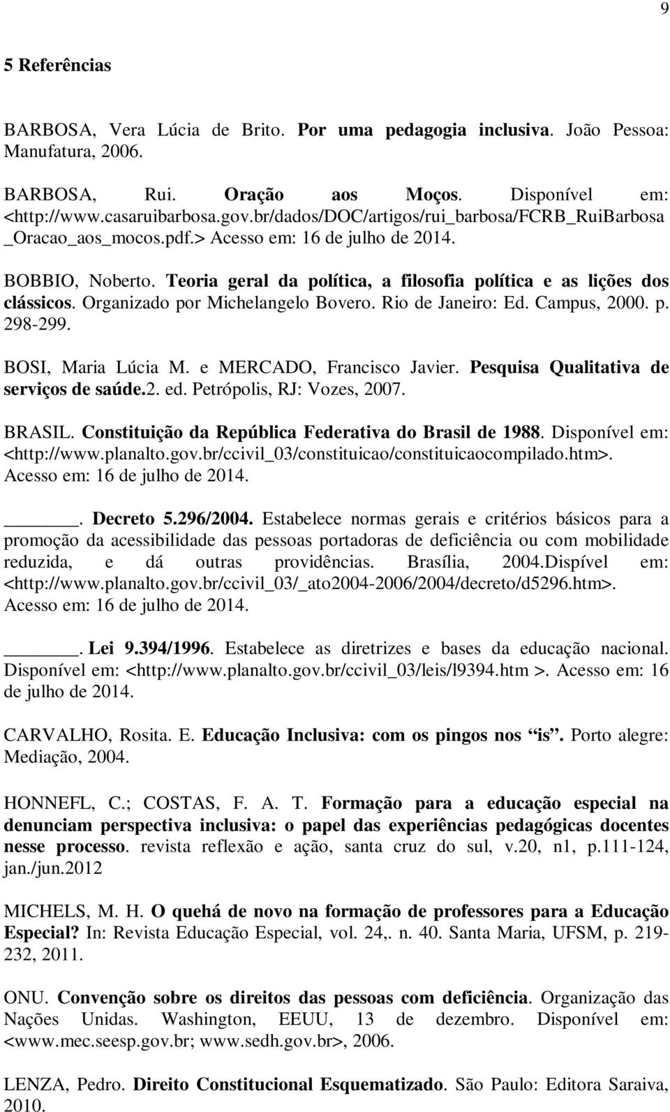 Organizado por Michelangelo Bovero. Rio de Janeiro: Ed. Campus, 2000. p. 298-299. BOSI, Maria Lúcia M. e MERCADO, Francisco Javier. Pesquisa Qualitativa de serviços de saúde.2. ed.