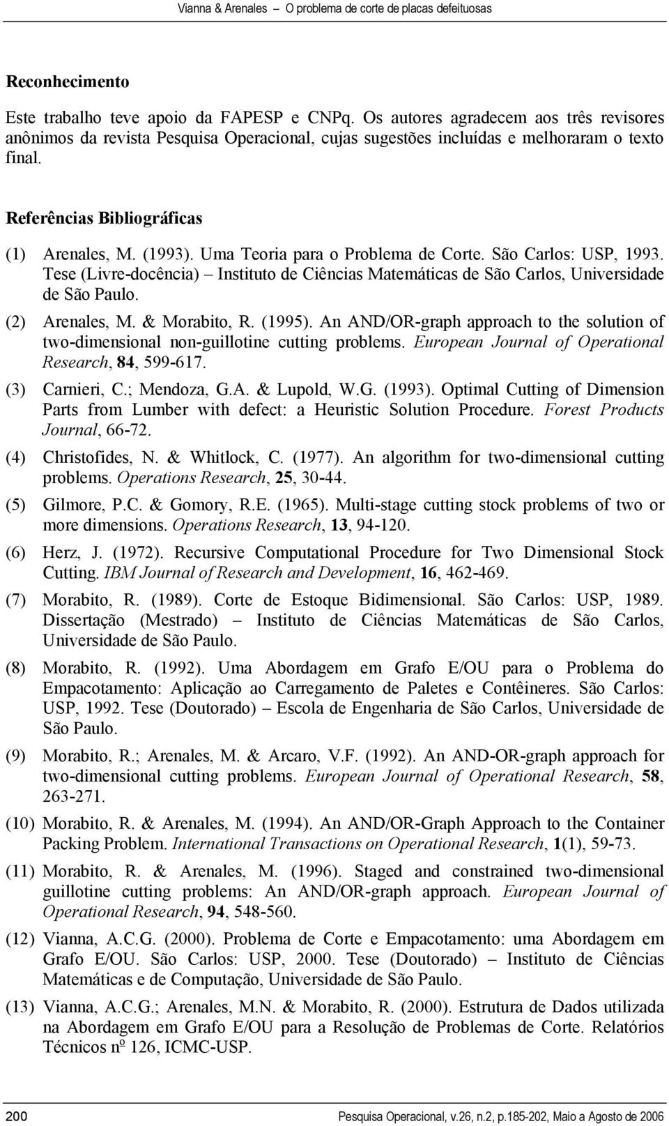 Tese (Livre-docência) Instituto de Ciências Matemáticas de São Carlos, Universidade de São Paulo. (2) Arenales, M. & Morabito, R. (1995).