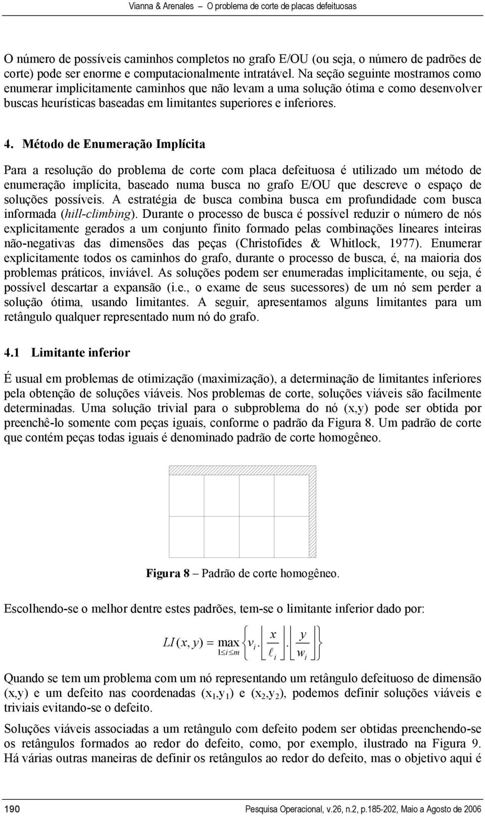 Método de Enumeração Implícita Para a resolução do problema de corte com placa defeituosa é utilizado um método de enumeração implícita, baseado numa busca no grafo E/OU que descreve o espaço de