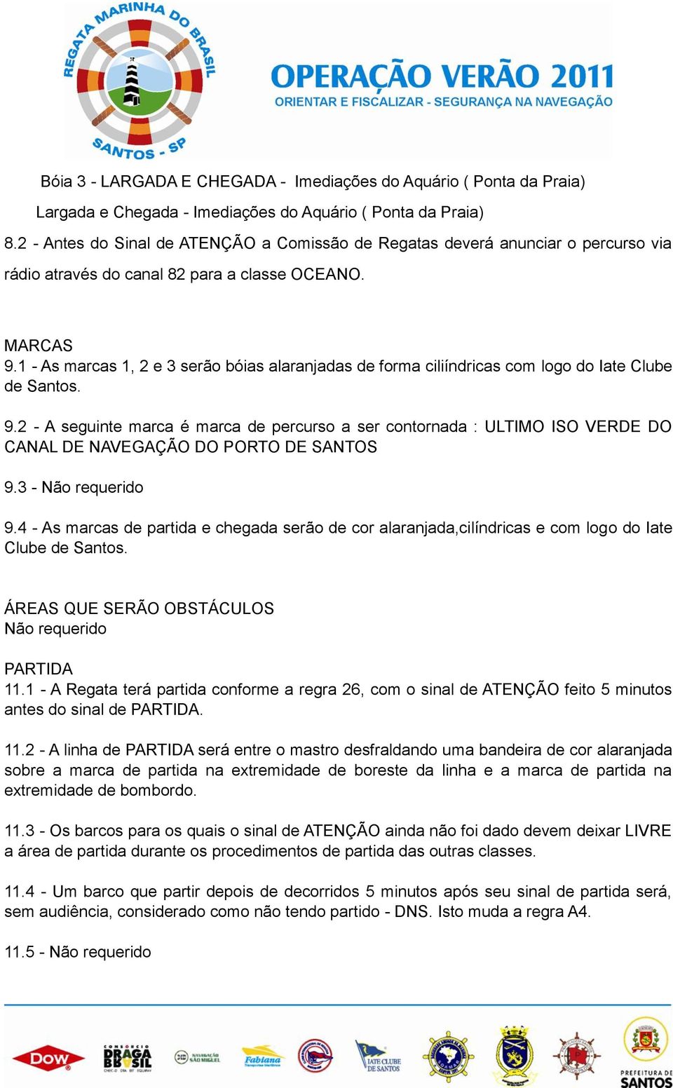 1 - As marcas 1, 2 e 3 serão bóias alaranjadas de forma ciliíndricas com logo do Iate Clube de Santos. 9.