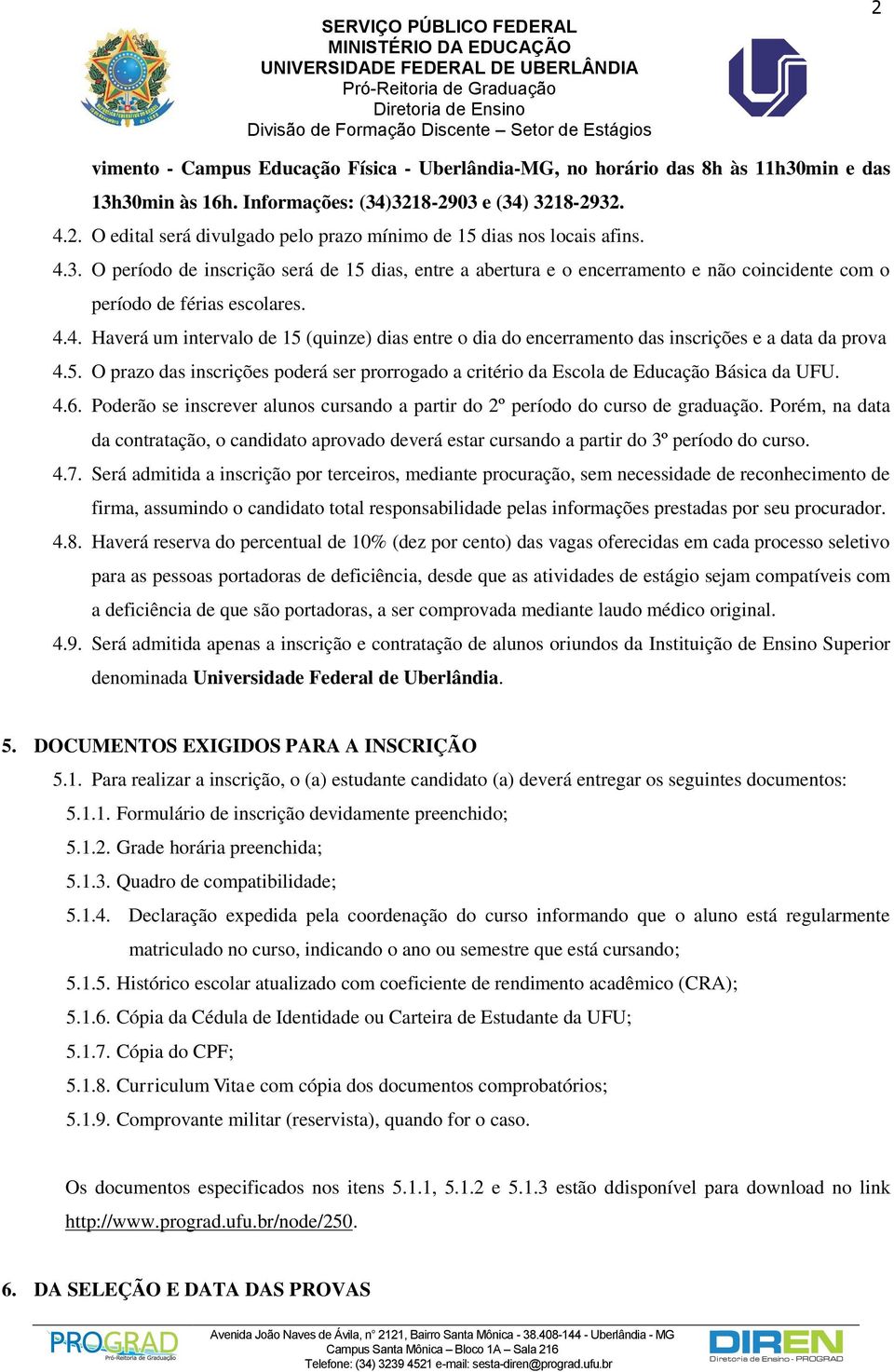 5. O prazo das inscrições poderá ser prorrogado a critério da Escola de Educação Básica da UFU. 4.6. Poderão se inscrever alunos cursando a partir do 2º período do curso de graduação.