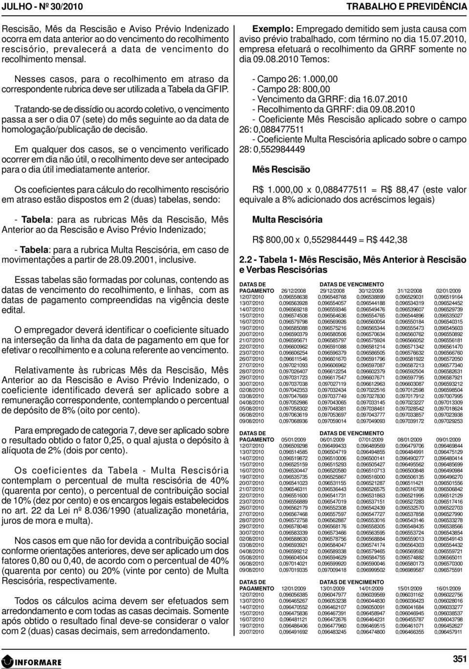 Tratando-se de dissídio ou acordo coletivo, o vencimento passa a ser o dia 07 (sete) do mês seguinte ao da data de homologação/publicação de decisão.