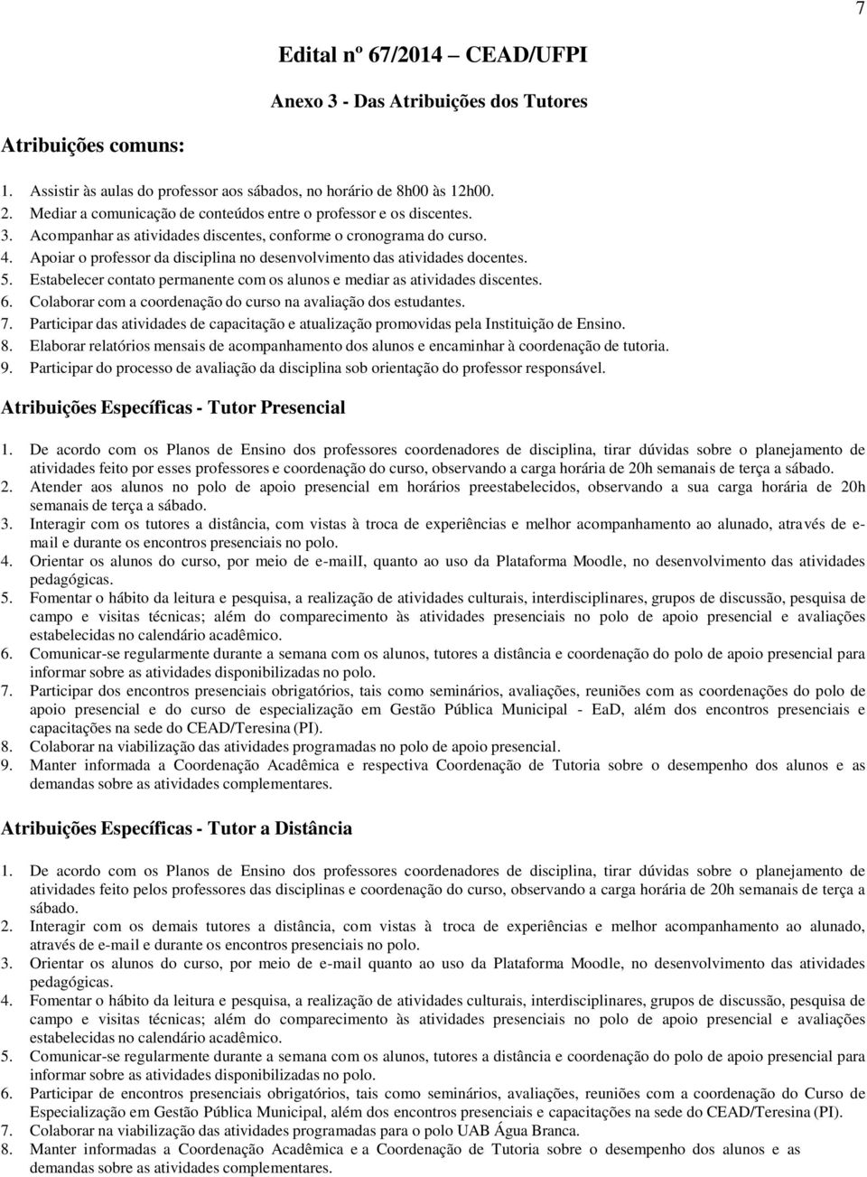 Apoiar o professor da disciplina no desenvolvimento das atividades docentes. 5. Estabelecer contato permanente com os alunos e mediar as atividades discentes. 6.