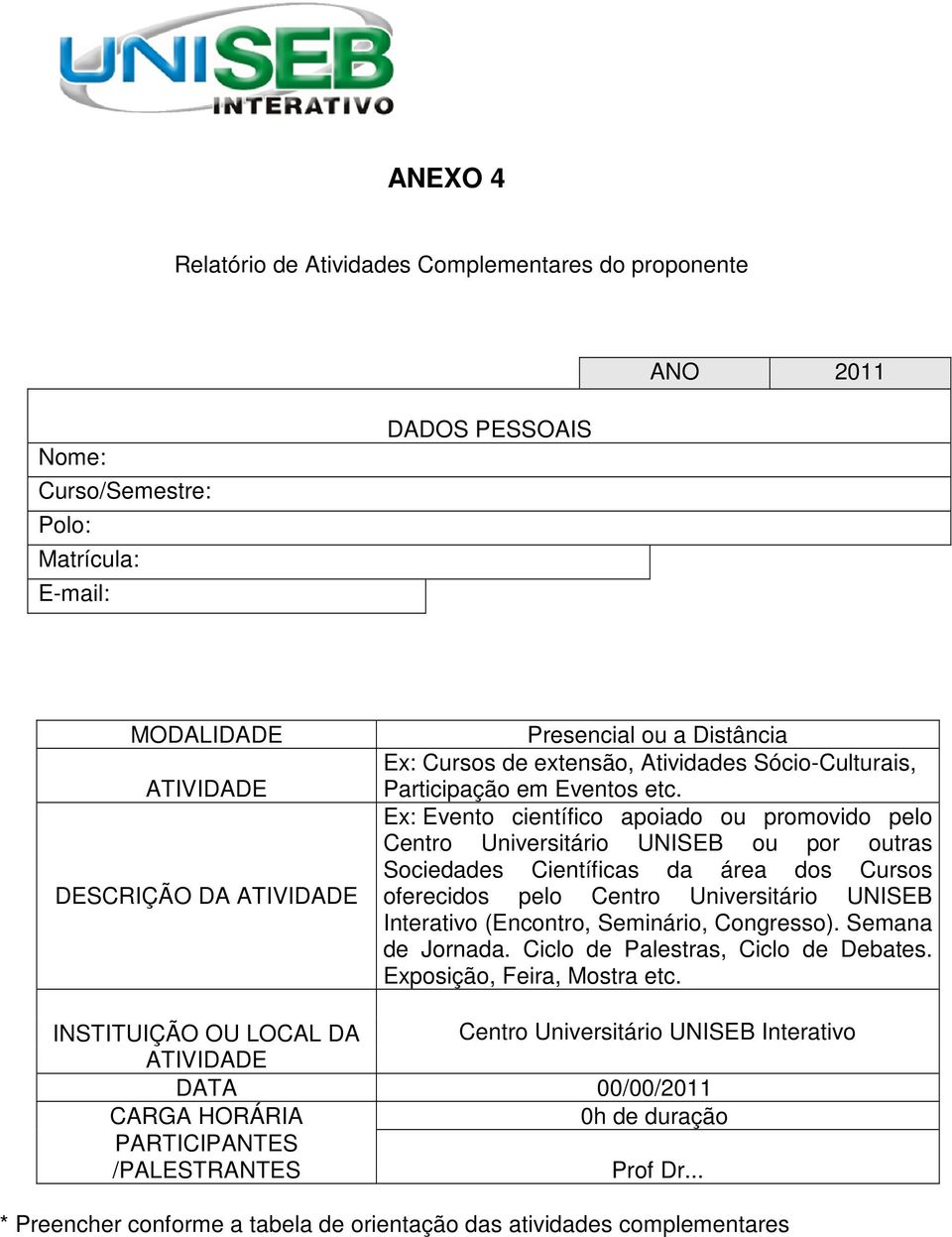 Ex: Evento científico apoiado ou promovido pelo Centro Universitário UNISEB ou por outras Sociedades Científicas da área dos Cursos oferecidos pelo Centro Universitário UNISEB Interativo (Encontro,