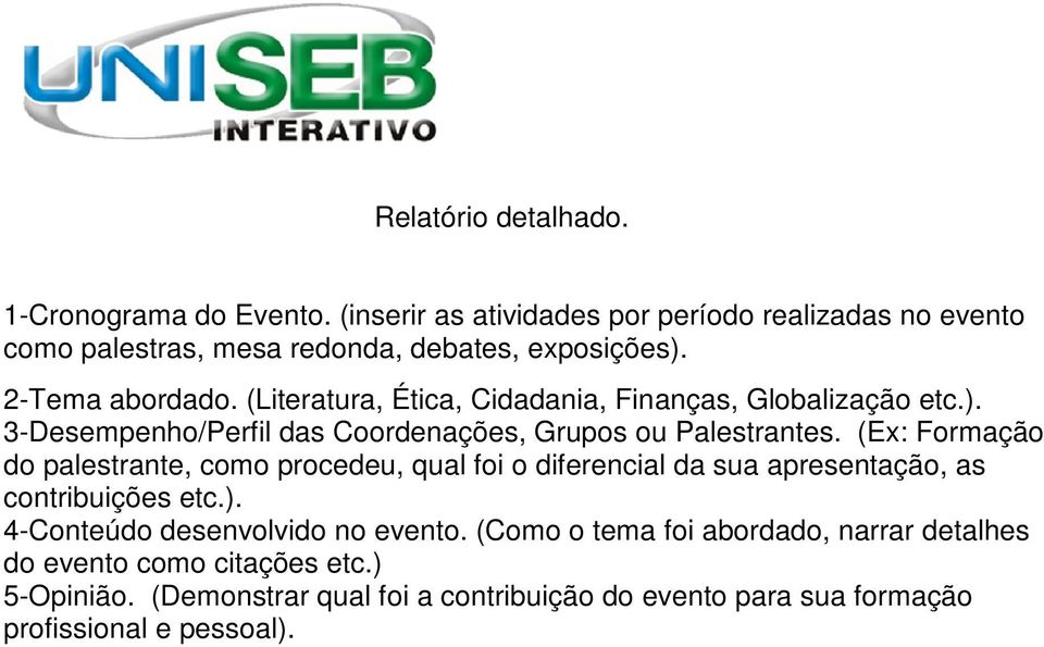 (Ex: Formação do palestrante, como procedeu, qual foi o diferencial da sua apresentação, as contribuições etc.). 4-Conteúdo desenvolvido no evento.