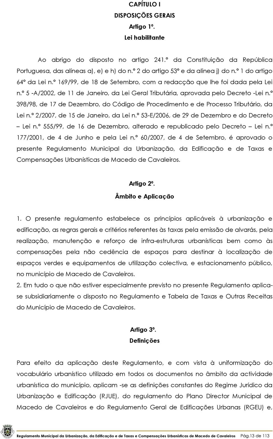 º 5 -A/2002, de 11 de Janeiro, da Lei Geral Tributária, aprovada pelo Decreto -Lei n.º 398/98, de 17 de Dezembro, do Código de Procedimento e de Processo Tributário, da Lei n.