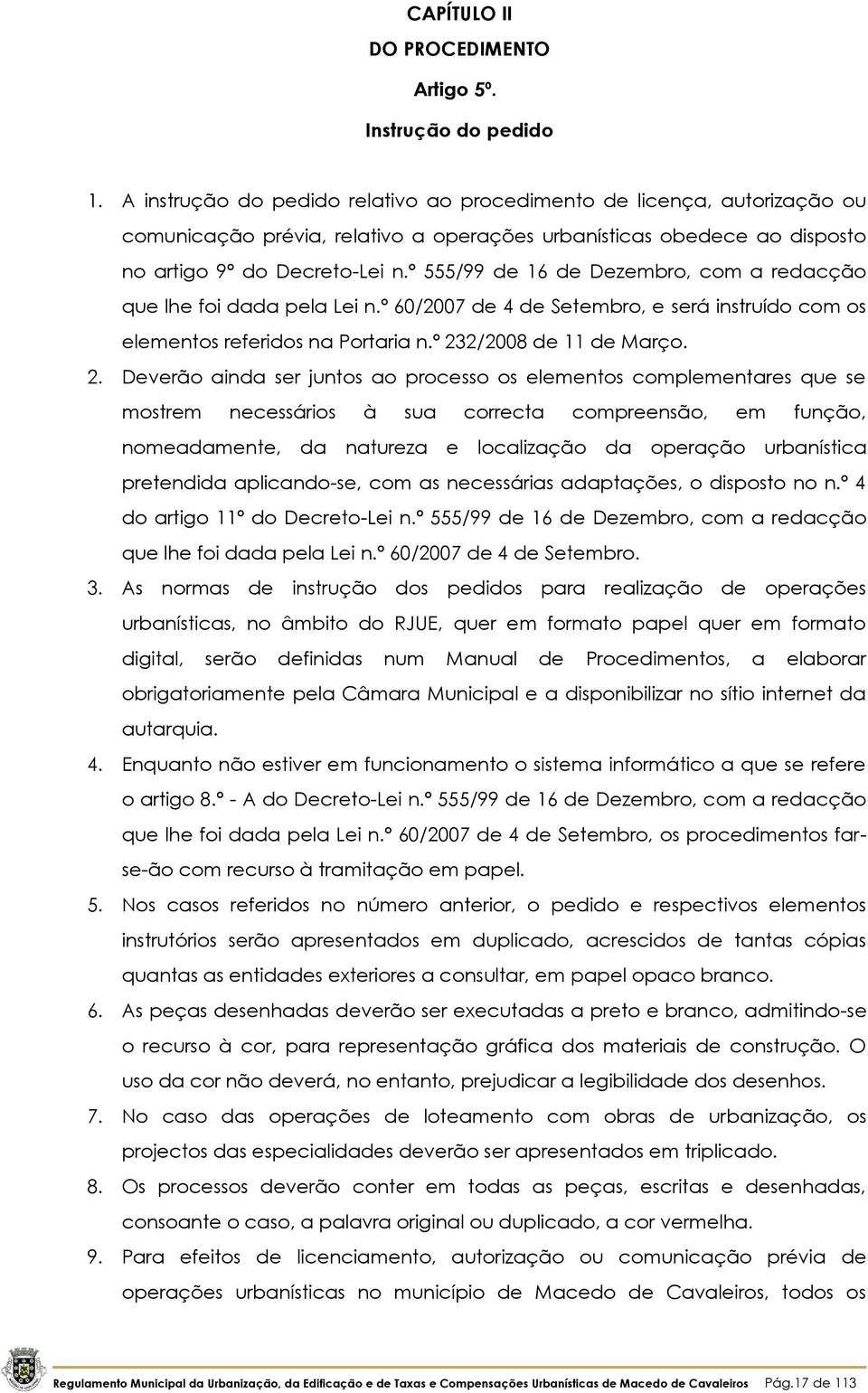 º 555/99 de 16 de Dezembro, com a redacção que lhe foi dada pela Lei n.º 60/2007 de 4 de Setembro, e será instruído com os elementos referidos na Portaria n.º 23