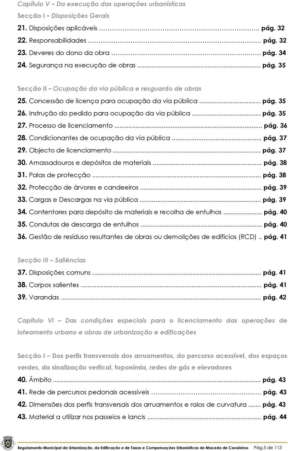 Instrução do pedido para ocupação da via pública... pág. 35 27. Processo de licenciamento... pág. 36 28. Condicionantes de ocupação da via pública... pág. 37 29. Objecto de licenciamento... pág. 37 30.