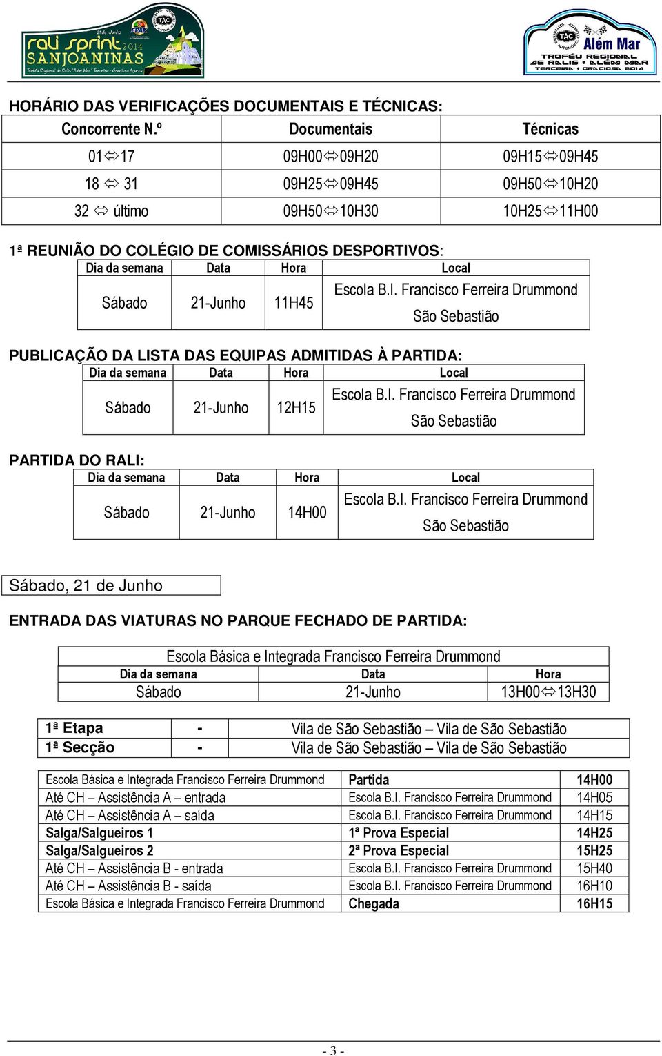 DA LISTA DAS EQUIPAS ADMITIDAS À PARTIDA: Local Sábado 21-Junho 12H15 PARTIDA DO RALI: Local Sábado 21-Junho 14H00 Sábado, 21 de Junho ENTRADA DAS VIATURAS NO PARQUE FECHADO DE PARTIDA: Escola Básica