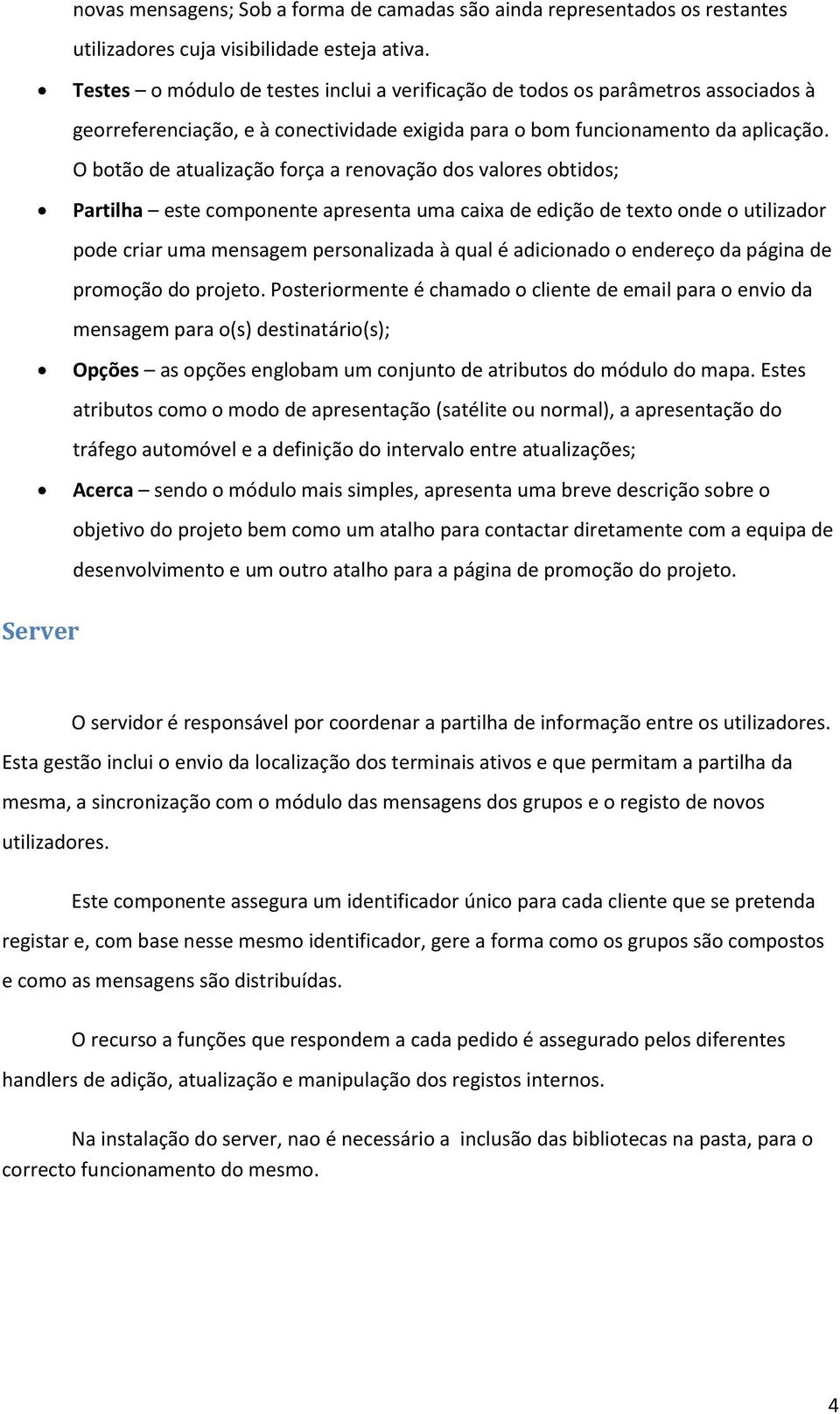 O botão de atualização força a renovação dos valores obtidos; Partilha este componente apresenta uma caixa de edição de texto onde o utilizador pode criar uma mensagem personalizada à qual é