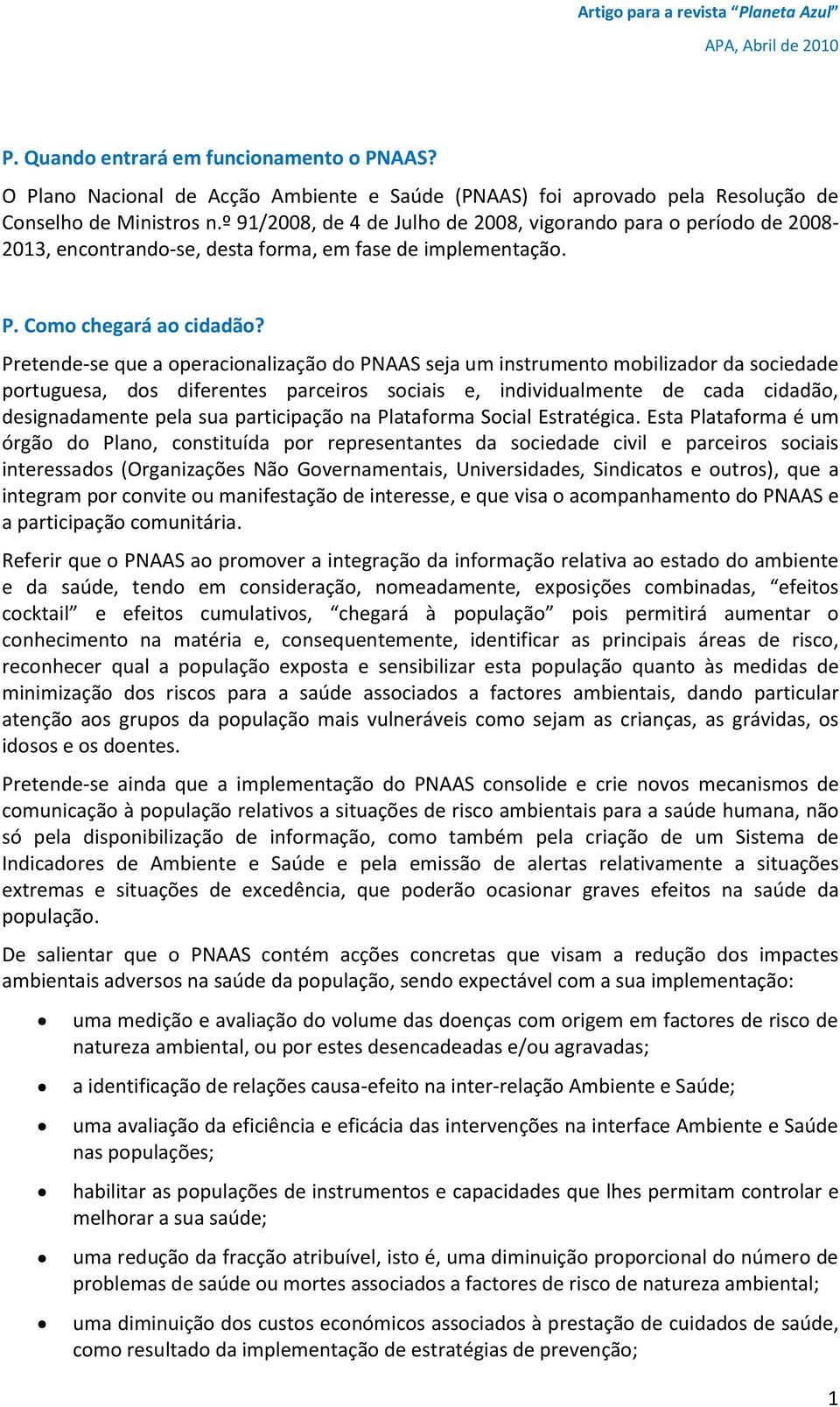 º 91/2008, de 4 de Julho de 2008, vigorando para o período de 2008-2013, encontrando-se, desta forma, em fase de implementação. P. Como chegará ao cidadão?