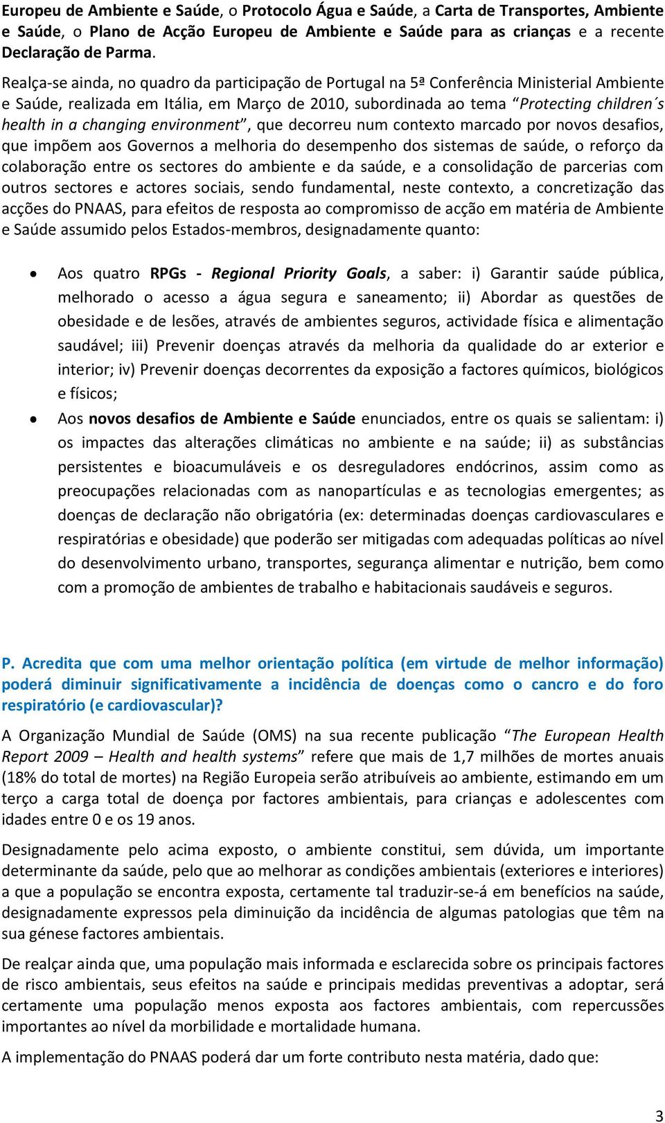 changing environment, que decorreu num contexto marcado por novos desafios, que impõem aos Governos a melhoria do desempenho dos sistemas de saúde, o reforço da colaboração entre os sectores do