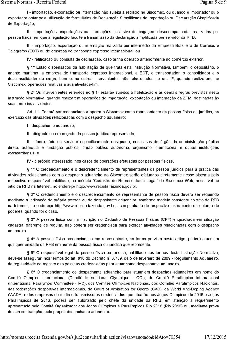 transmissão da declaração simplificada por servidor da RFB; III - importação, exportação ou internação realizada por intermédio da Empresa Brasileira de Correios e Telégrafos (ECT) ou de empresa de