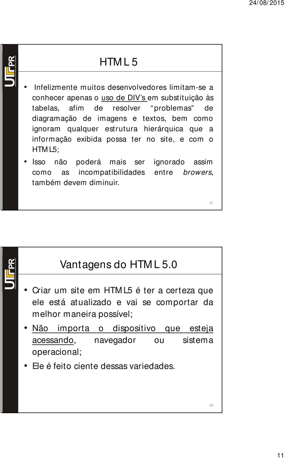 assim como as incompatibilidades entre browers, também devem diminuir. 21 Vantagens do HTML 5.