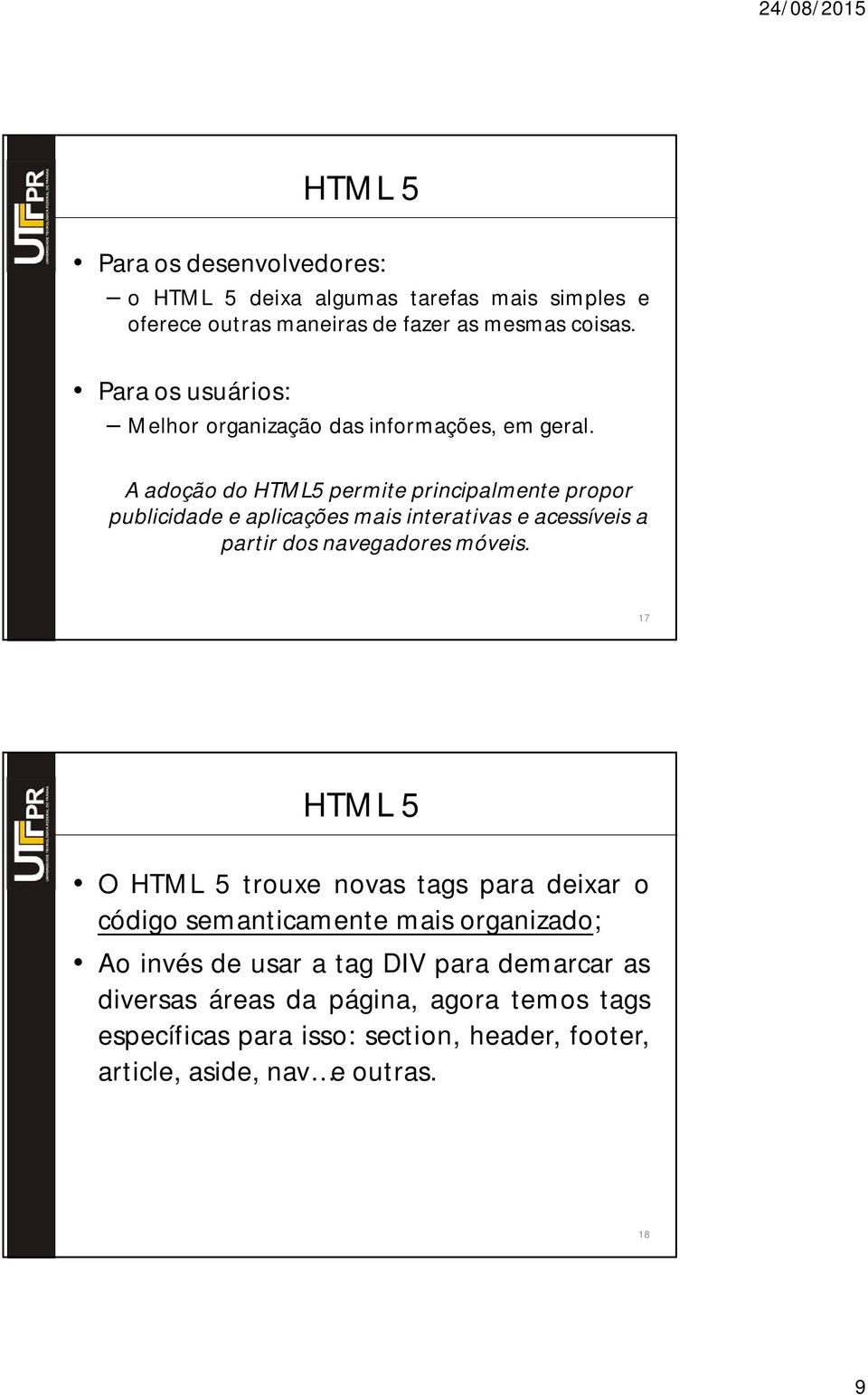 A adoção do HTML5 permite principalmente propor publicidade e aplicações mais interativas e acessíveis a partir dos navegadores móveis.