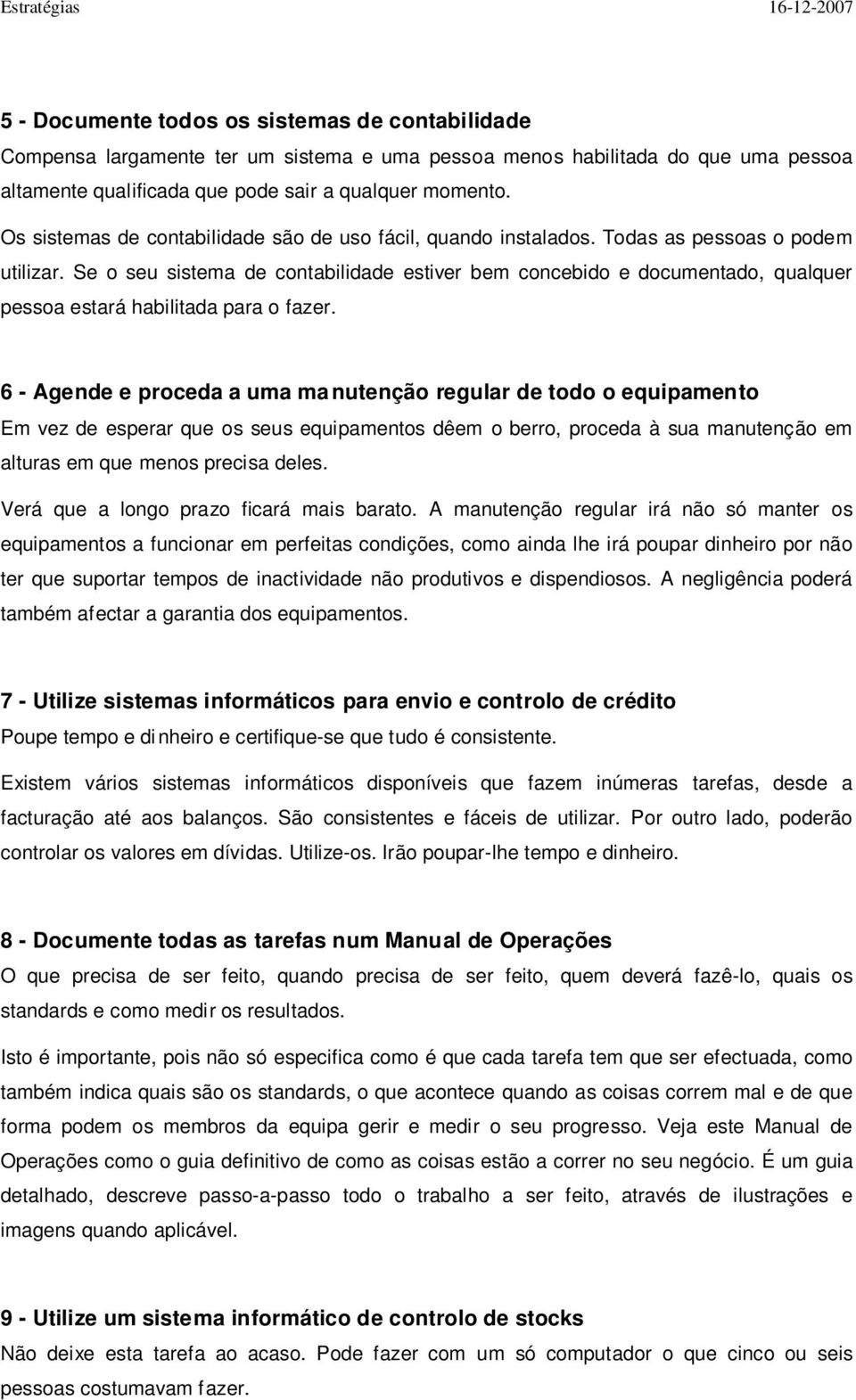 Se o seu sistema de contabilidade estiver bem concebido e documentado, qualquer pessoa estará habilitada para o fazer.