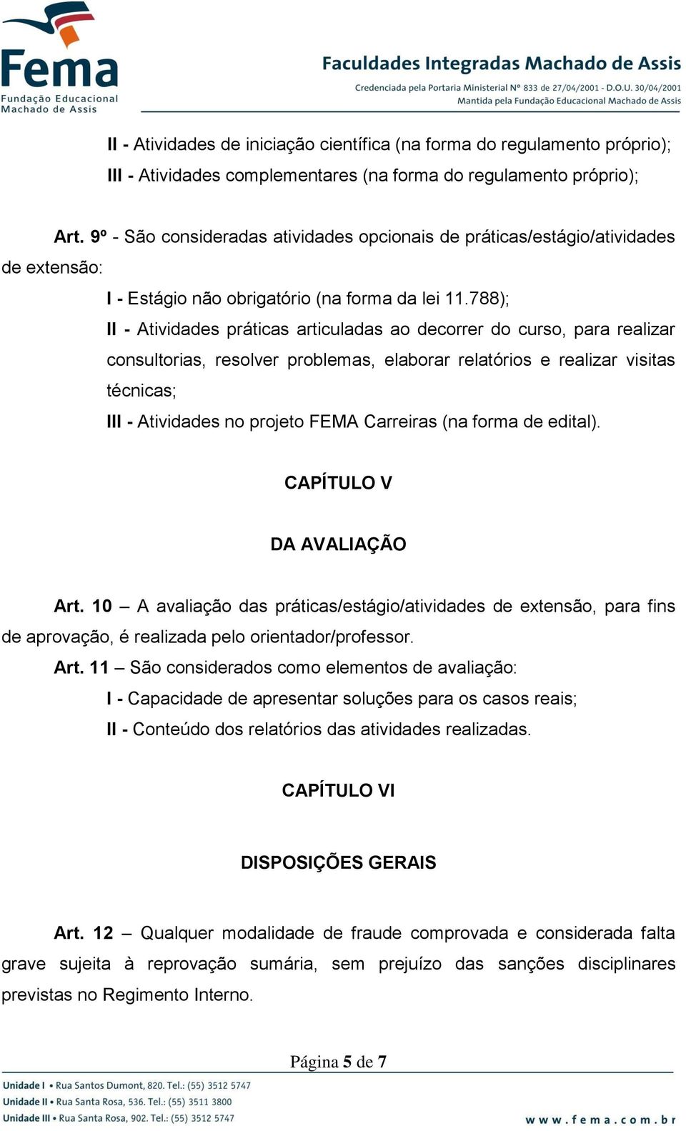 788); II - Atividades práticas articuladas ao decorrer do curso, para realizar consultorias, resolver problemas, elaborar relatórios e realizar visitas técnicas; III - Atividades no projeto FEMA