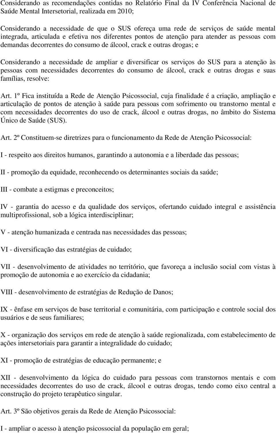 a necessidade de ampliar e diversificar os serviços do SUS para a atenção às pessoas com necessidades decorrentes do consumo de álcool, crack e outras drogas e suas famílias, resolve: Art.