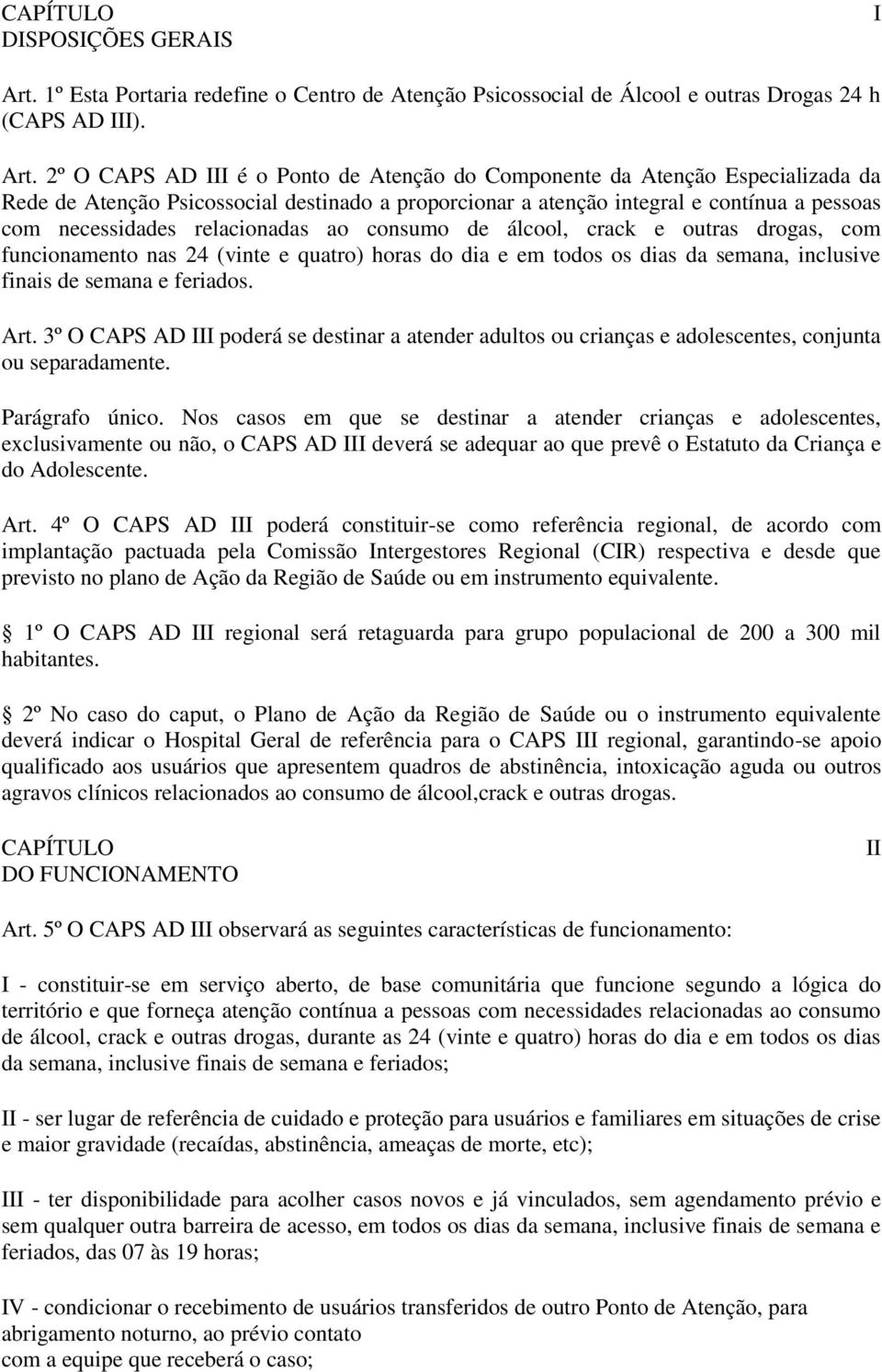 2º O AD III é o Ponto de Atenção do Componente da Atenção Especializada da Rede de Atenção Psicossocial destinado a proporcionar a atenção integral e contínua a pessoas com necessidades relacionadas