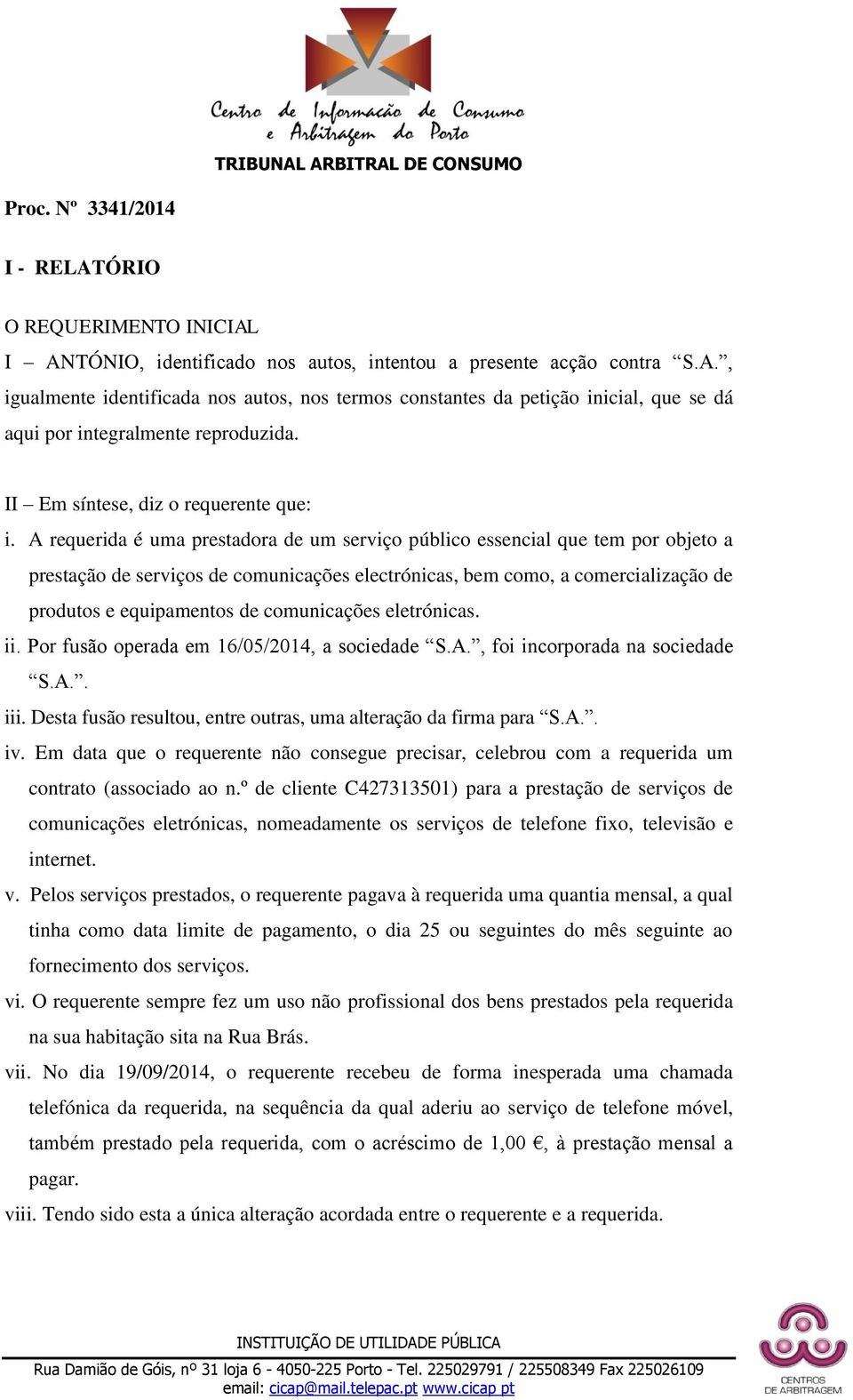 A requerida é uma prestadora de um serviço público essencial que tem por objeto a prestação de serviços de comunicações electrónicas, bem como, a comercialização de produtos e equipamentos de