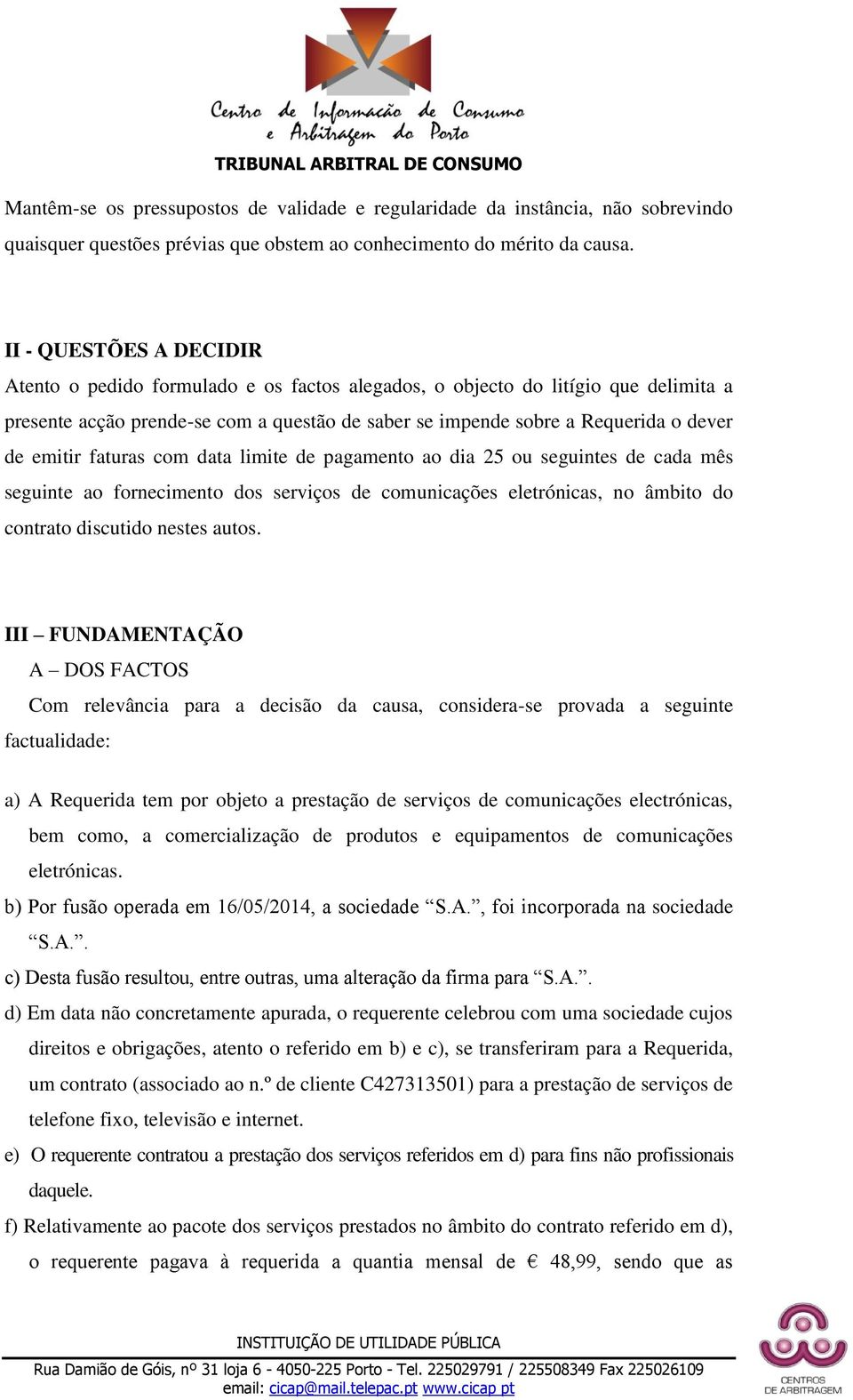 emitir faturas com data limite de pagamento ao dia 25 ou seguintes de cada mês seguinte ao fornecimento dos serviços de comunicações eletrónicas, no âmbito do contrato discutido nestes autos.