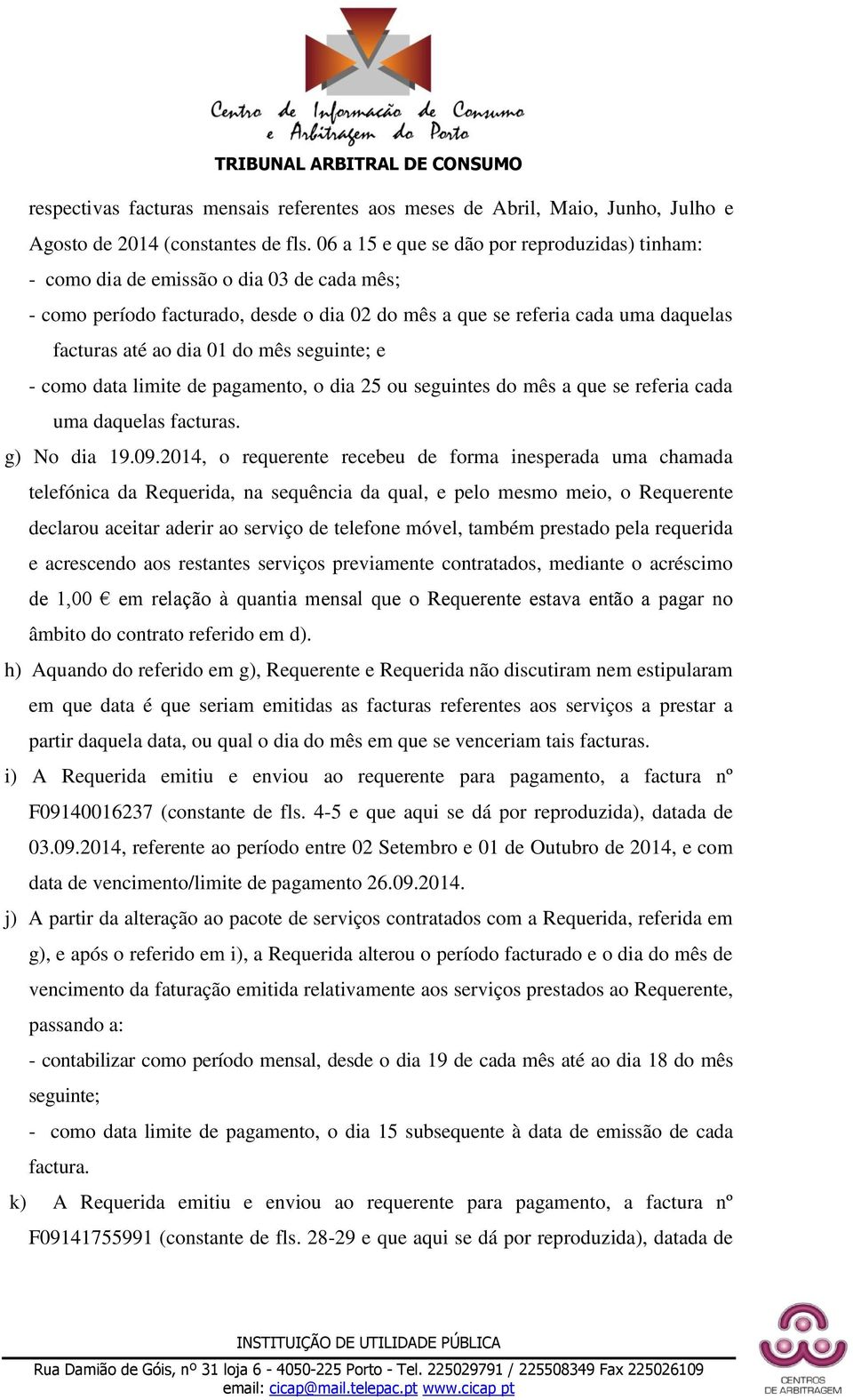 mês seguinte; e - como data limite de pagamento, o dia 25 ou seguintes do mês a que se referia cada uma daquelas facturas. g) No dia 19.09.