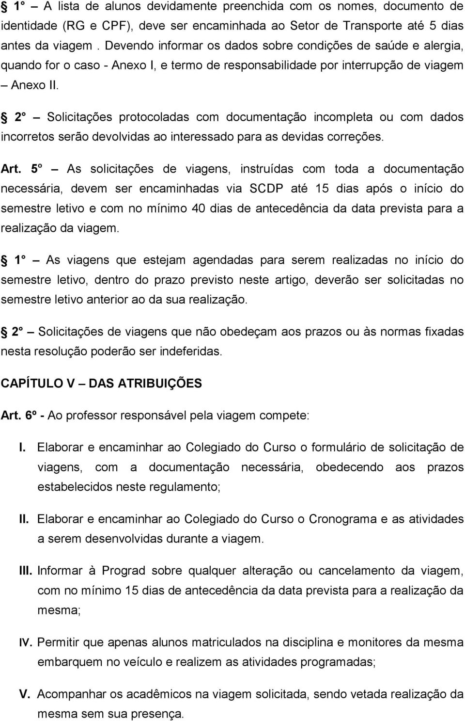 2 Solicitações protocoladas com documentação incompleta ou com dados incorretos serão devolvidas ao interessado para as devidas correções. Art.