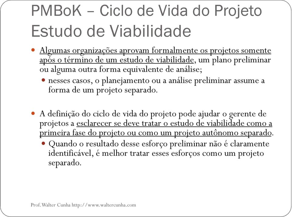 A definição do ciclo de vida do projeto pode ajudar o gerente de projetos a esclarecer se deve tratar o estudo de viabilidade como a primeira fase do projeto ou