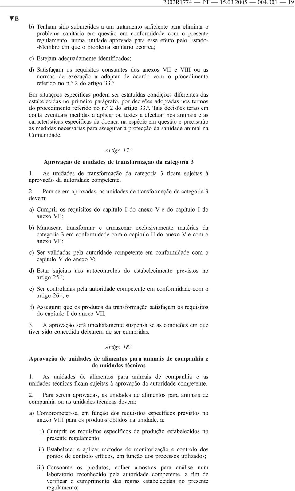 Estado- -Membro em que o problema sanitário ocorreu; c) Estejam adequadamente identificados; d) Satisfaçam os requisitos constantes dos anexos VII e VIII ou as normas de execução a adoptar de acordo