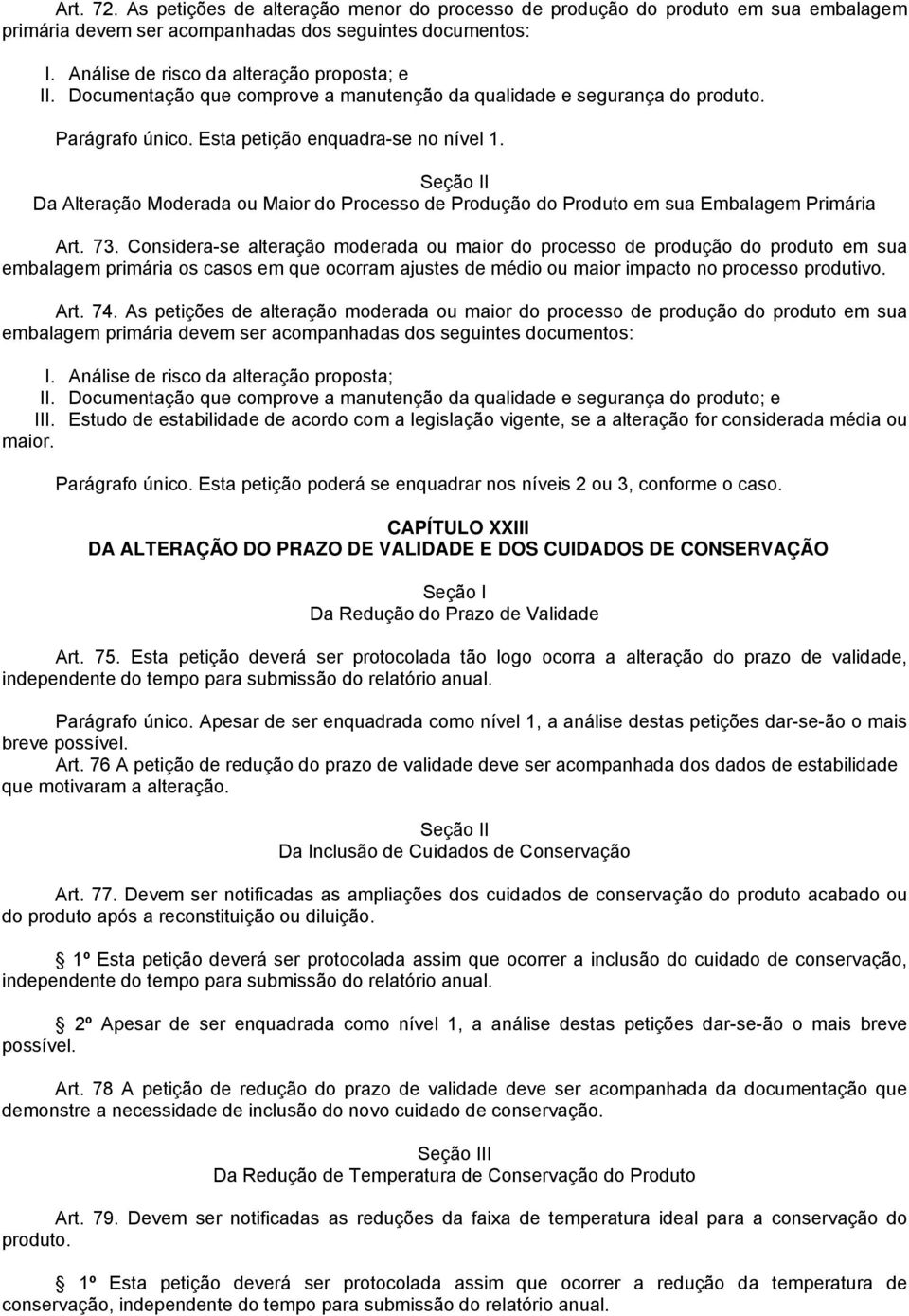 Considera-se alteração moderada ou maior do processo de produção do produto em sua embalagem primária os casos em que ocorram ajustes de médio ou maior impacto no processo produtivo. Art. 74.