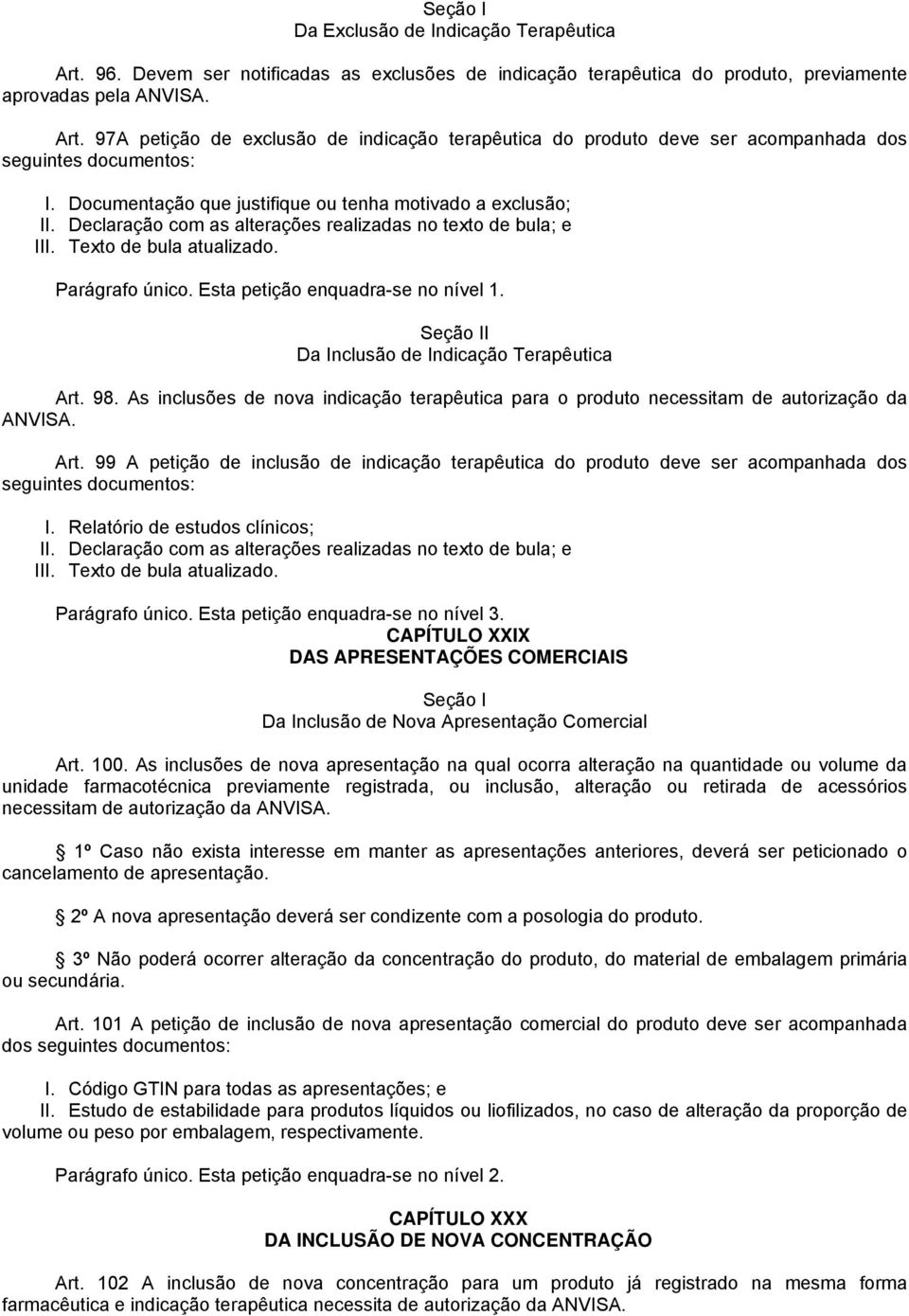 As inclusões de nova indicação terapêutica para o produto necessitam de autorização da ANVISA. Art.