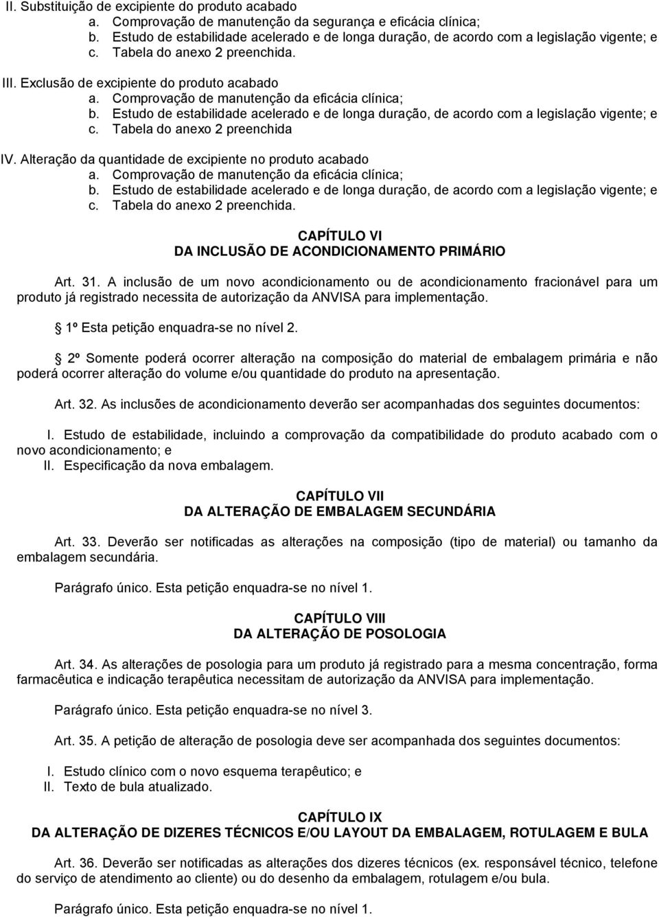 Comprovação de manutenção da eficácia clínica; b. Estudo de estabilidade acelerado e de longa duração, de acordo com a legislação vigente; e c. Tabela do anexo 2 preenchida IV.