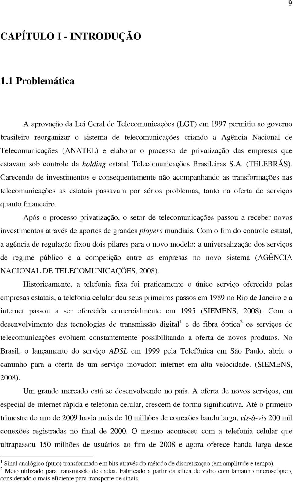 (ANATEL) e elaborar o processo de privatização das empresas que estavam sob controle da holding estatal Telecomunicações Brasileiras S.A. (TELEBRÁS).