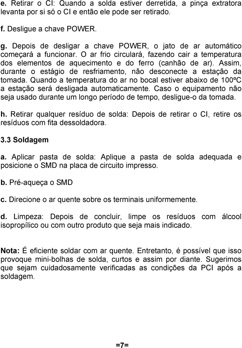 Assim, durante o estágio de resfriamento, não desconecte a estação da tomada. Quando a temperatura do ar no bocal estiver abaixo de 100ºC a estação será desligada automaticamente.