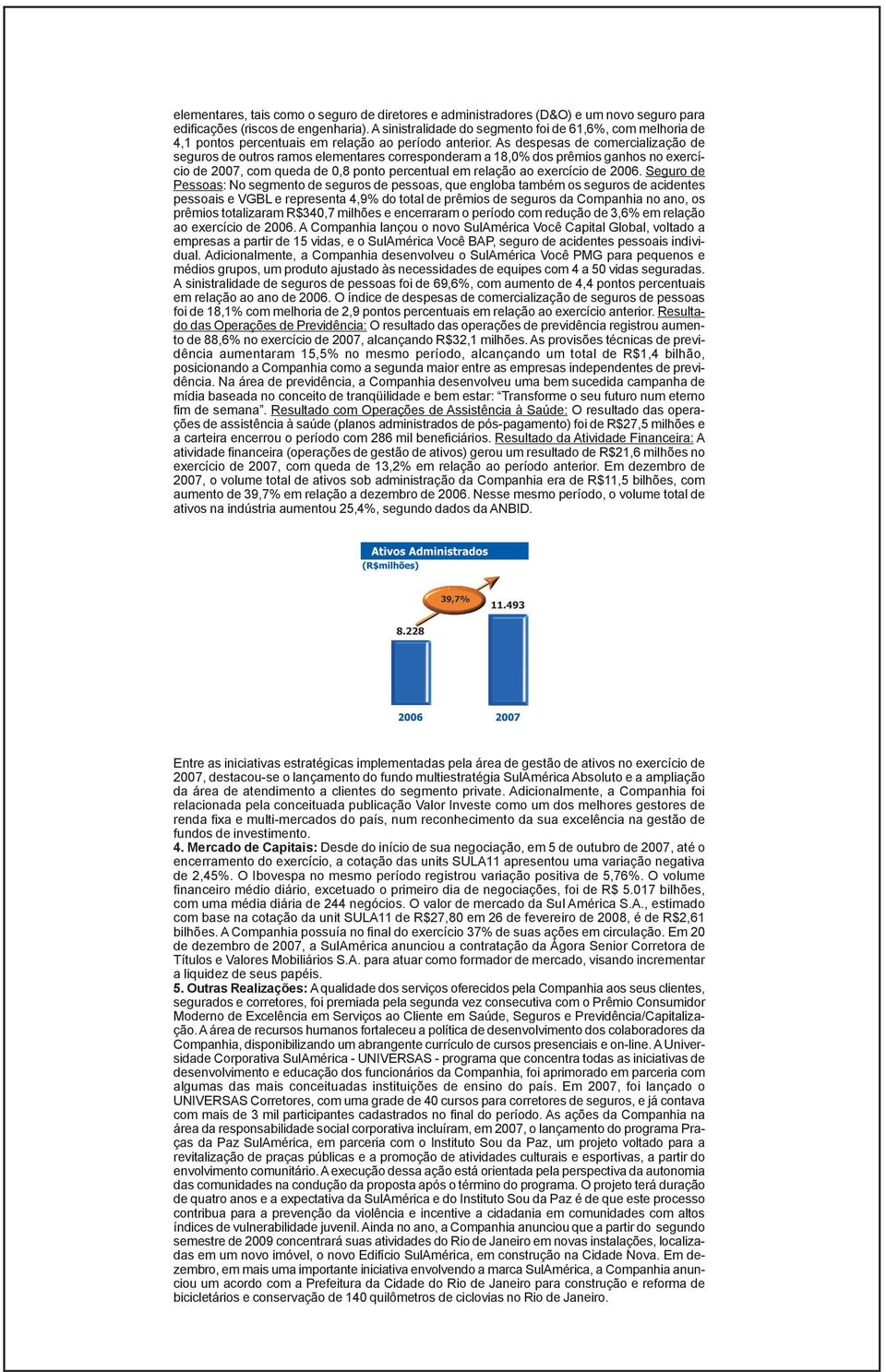 As despesas de comercialização de seguros de outros ramos elementares corresponderam a 18,0% dos prêmios ganhos no exercício de 2007, com queda de 0,8 ponto percentual em relação ao exercício de 2006.