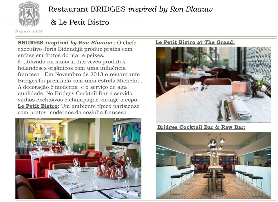 Em Novembro de 2013 o restaurante Bridges foi premiado com uma estrela Michelin. A decoração é moderna e o serviço de alta qualidade.
