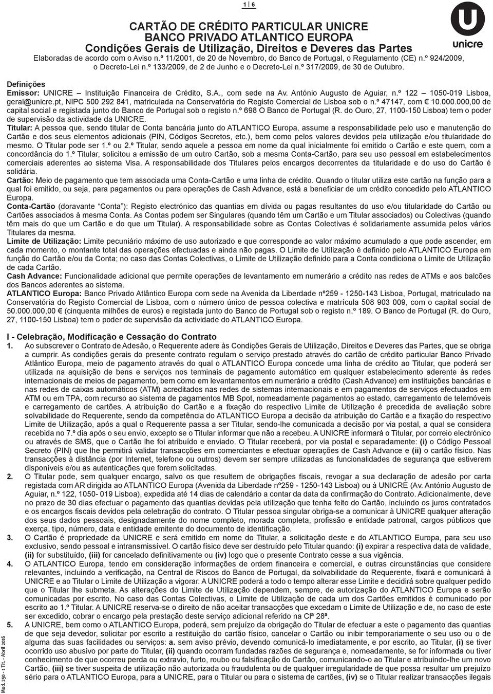 Definições Emissor: UNICRE Instituição Financeira de Crédito, S.A., com sede na Av. António Augusto de Aguiar, n.º 122 1050-019 Lisboa, geral@unicre.