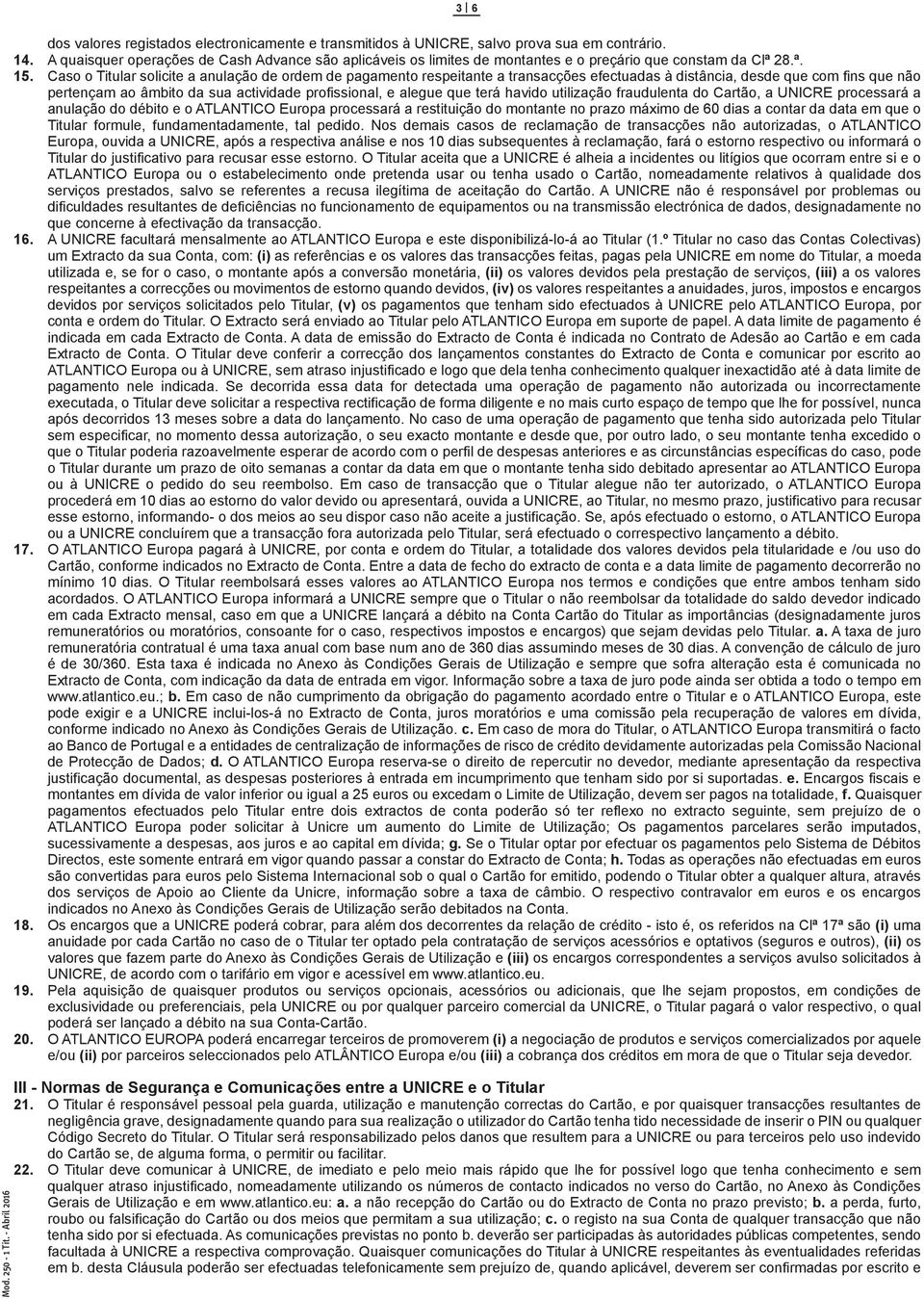 Caso o Titular solicite a anulação de ordem de pagamento respeitante a transacções efectuadas à distância, desde que com fins que não pertençam ao âmbito da sua actividade profissional, e alegue que